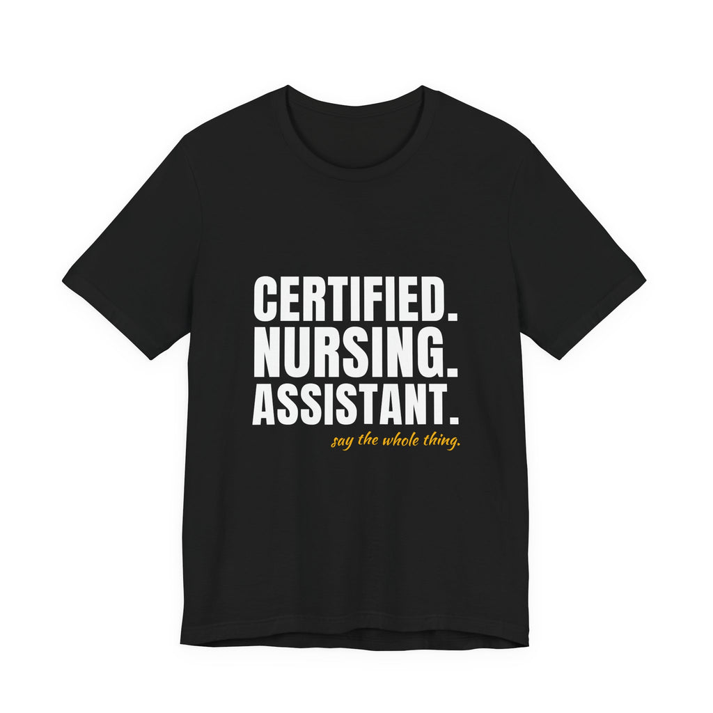 Certified. Nursing. Assistant. Say The Whole Thing. — CNA Tee (Dark Garments)
