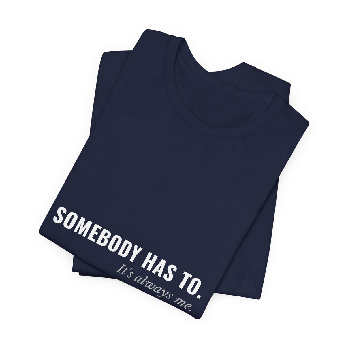 Somebody Has To. It's Always Me. — Caregiver Tee (Dark Garments)