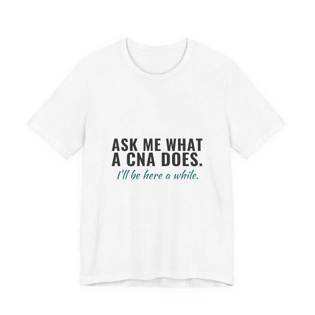 Ask Me What A CNA Does. I'll Be Here A While. — CNA Tee (Light Garments)