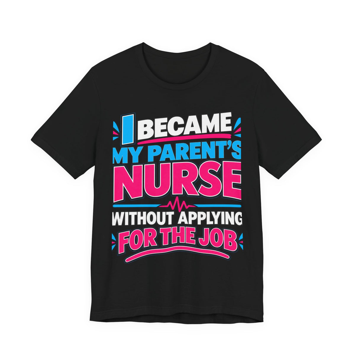 I Became My Parent's Nurse Without Applying For The Job — Caregiver Tee (Dark Garments)