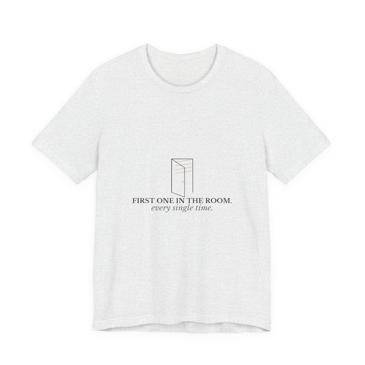 First One In The Room. Every Single Time. — CNA Gift Tee (Light Garments)