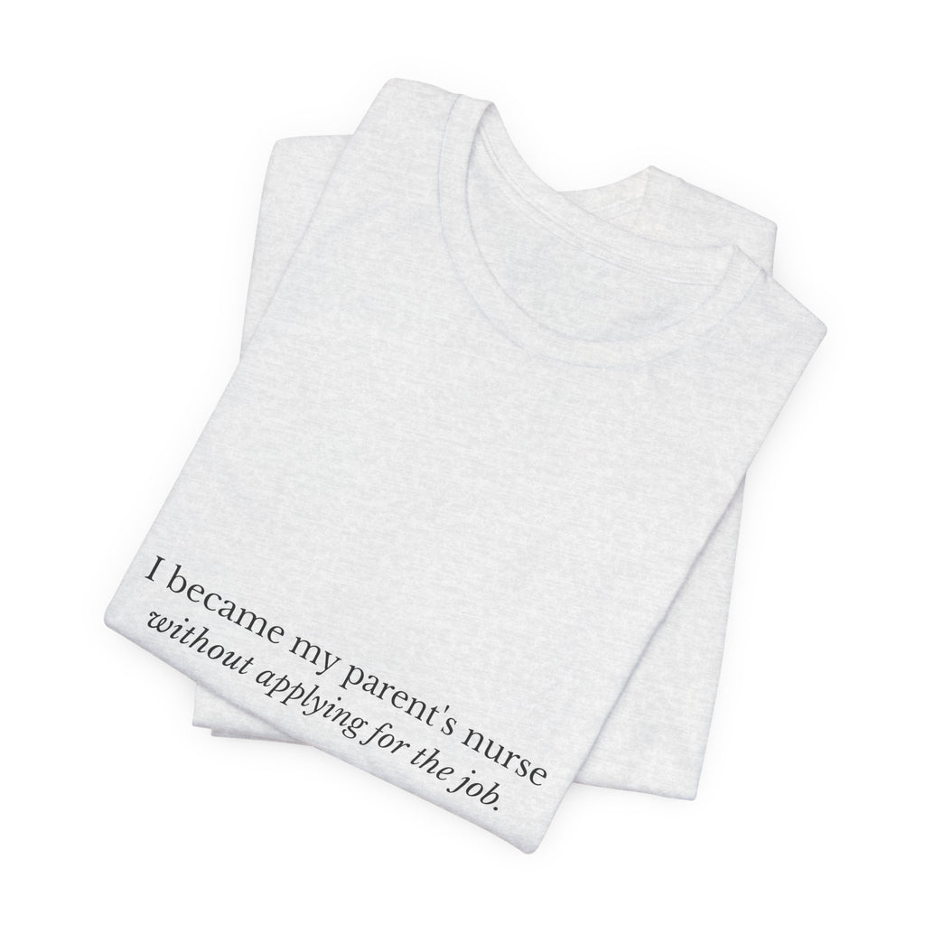 I Became My Parent's Nurse Without Applying For The Job — Caregiver Tee (Light Garments)