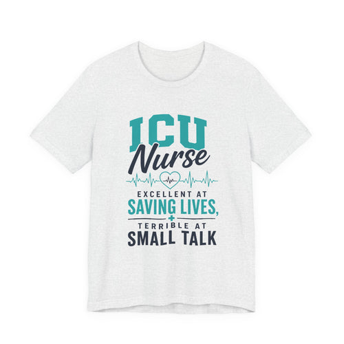 Excellent At Saving Lives, Terrible At Small Talk — ICU Nurse Tee