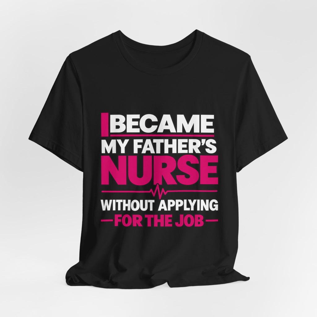 I Became My Father's Nurse Without Applying For The Job — Caregiver Tee (Dark Garments)
