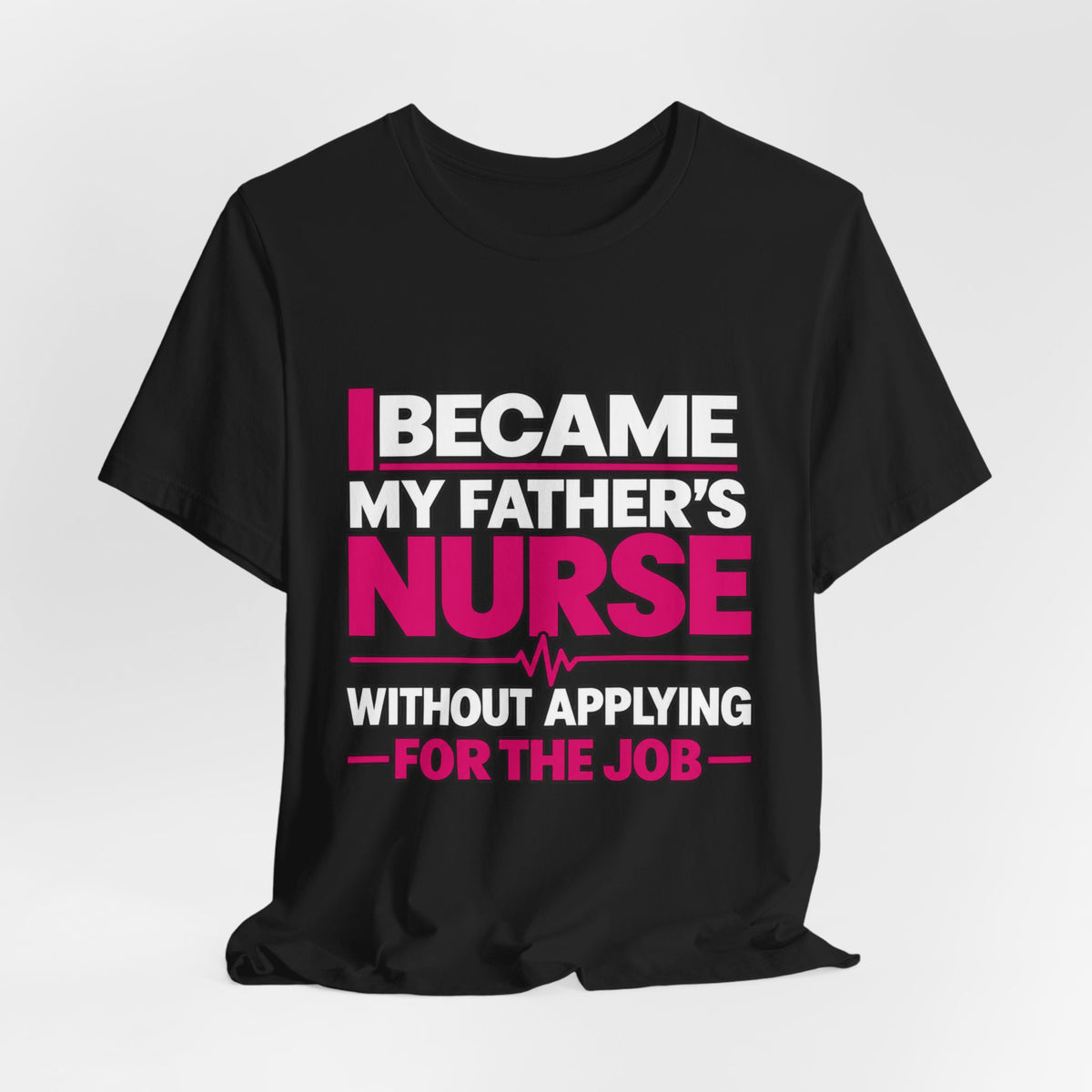 I Became My Father's Nurse Without Applying For The Job — Caregiver Tee (Dark Garments)