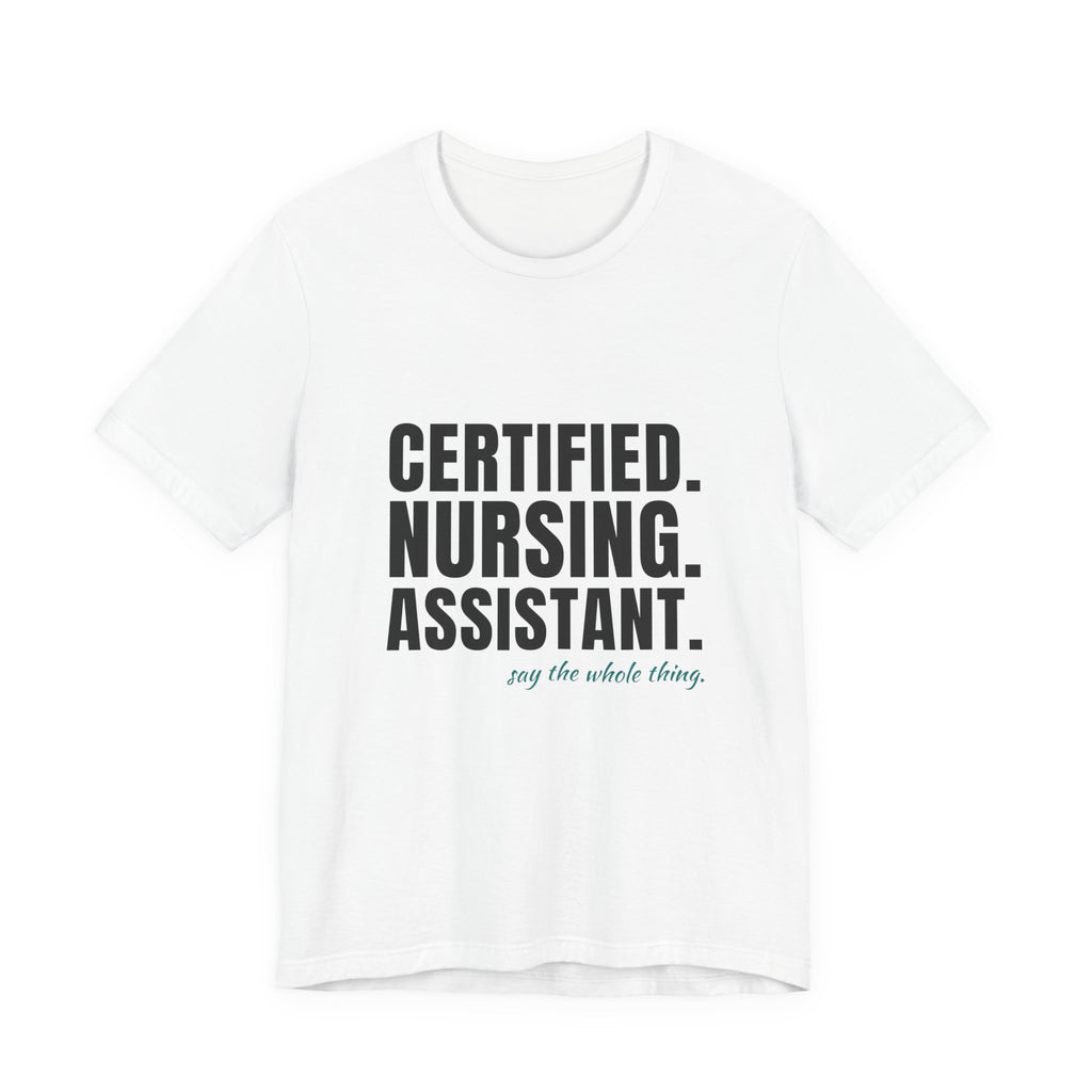 Certified. Nursing. Assistant. Say The Whole Thing. — CNA Tee (Light Garments)