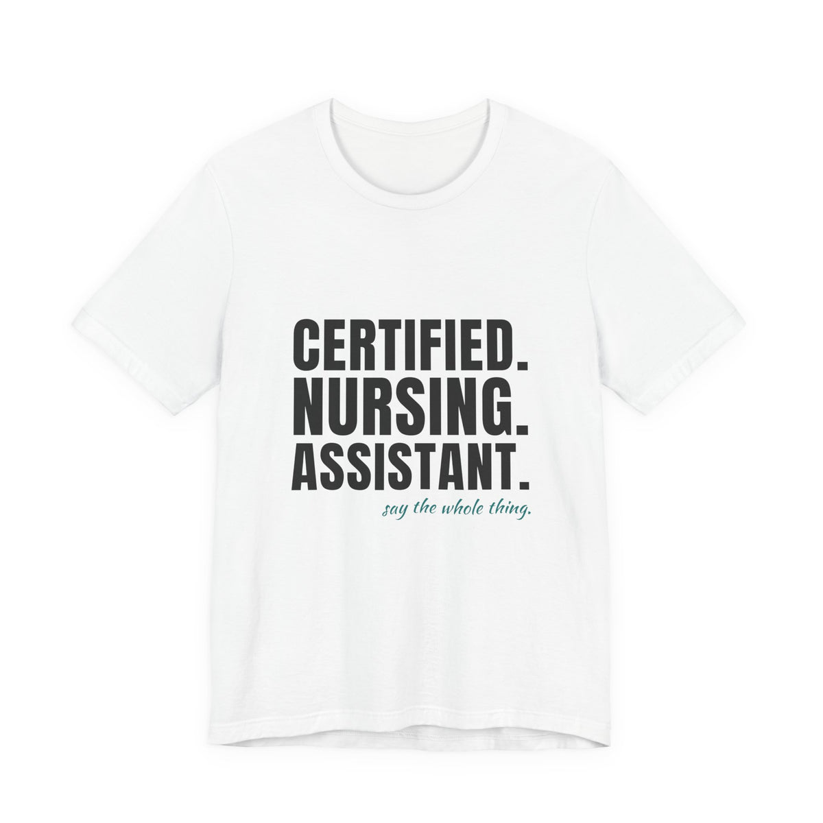 Certified. Nursing. Assistant. Say The Whole Thing. — CNA Tee (Light Garments)