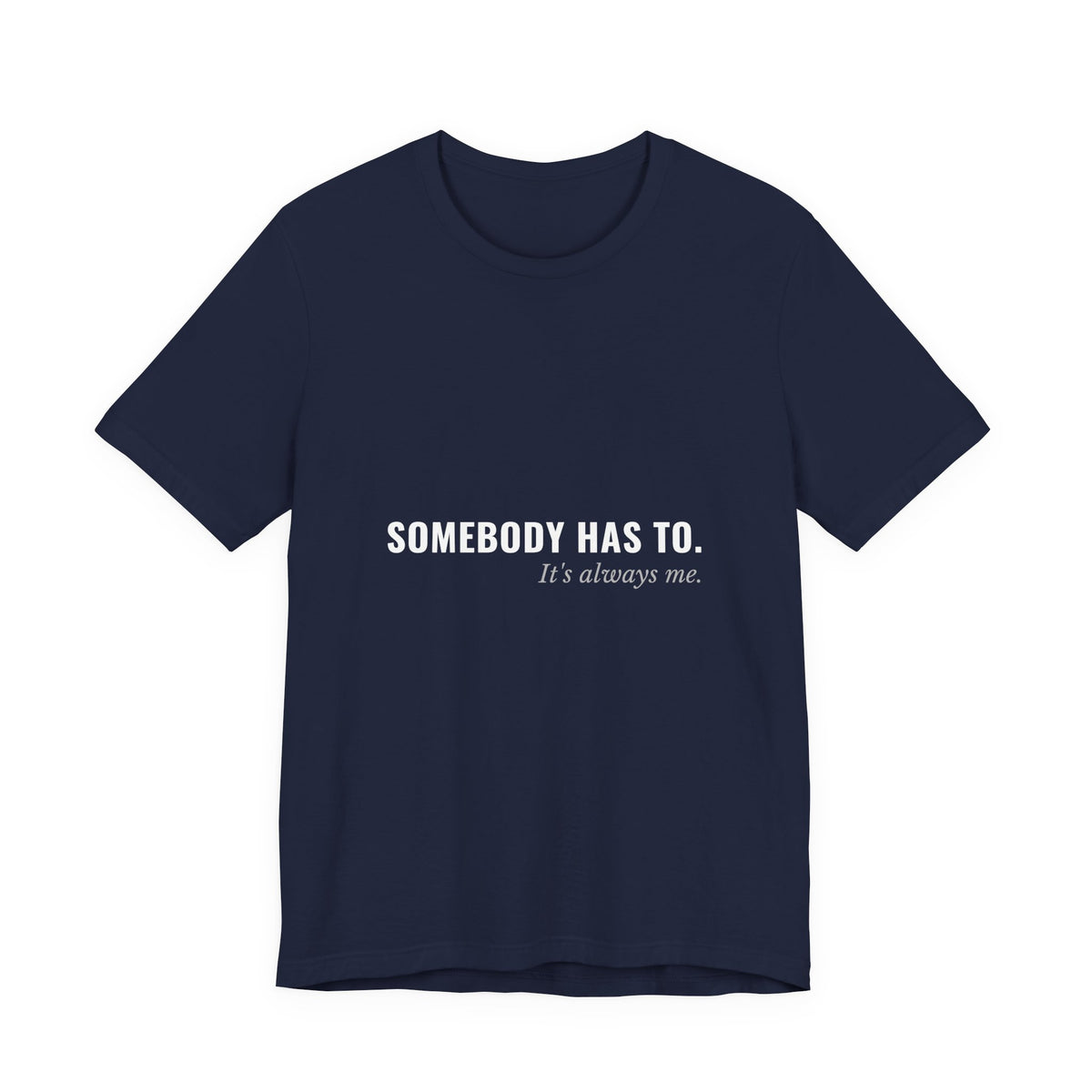 Somebody Has To. It's Always Me. — Caregiver Tee (Dark Garments)