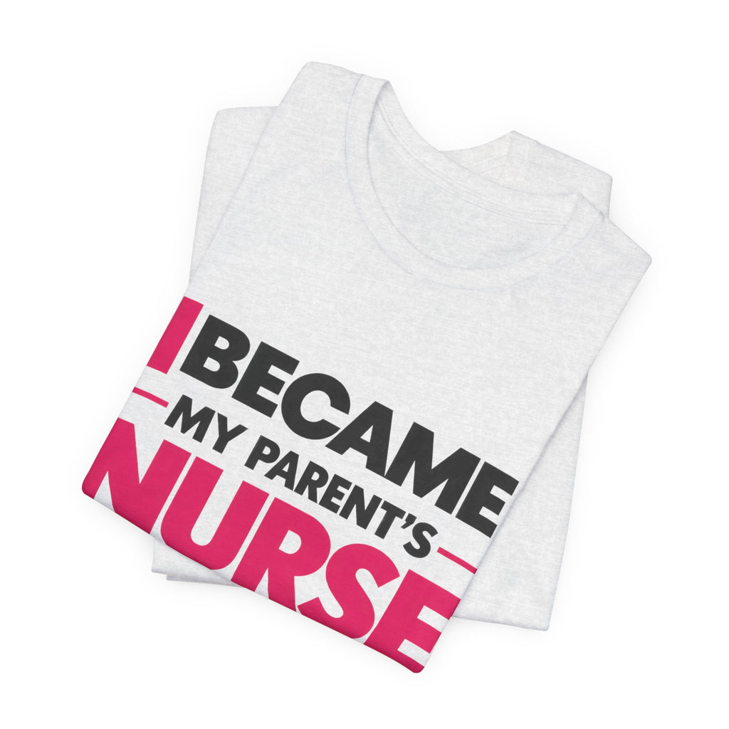 I Became My Parent's Nurse Without Applying For The Job — Caregiver Tee (Dark Garments)