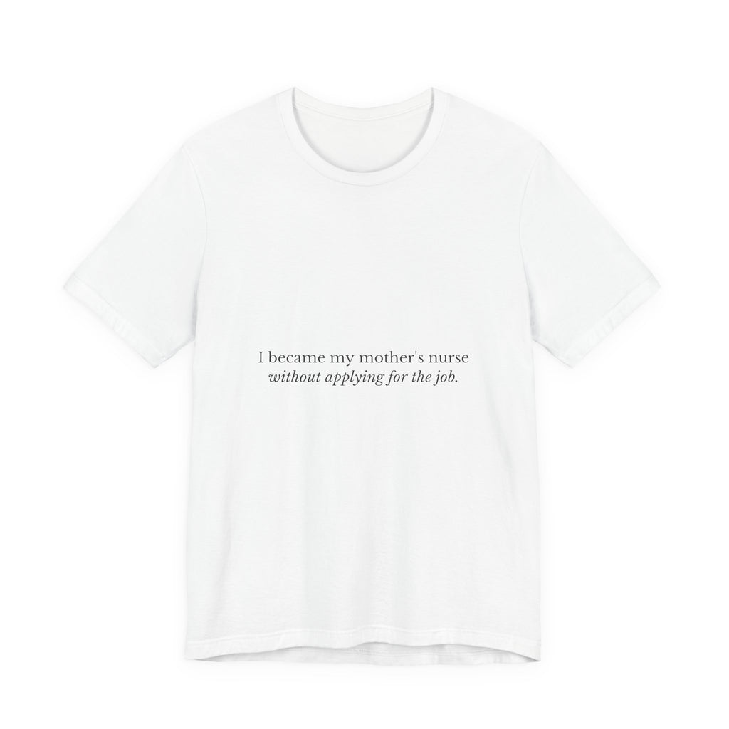 I Became My Mother's Nurse Without Applying For The Job — Caregiver Tee (Light Garments)
