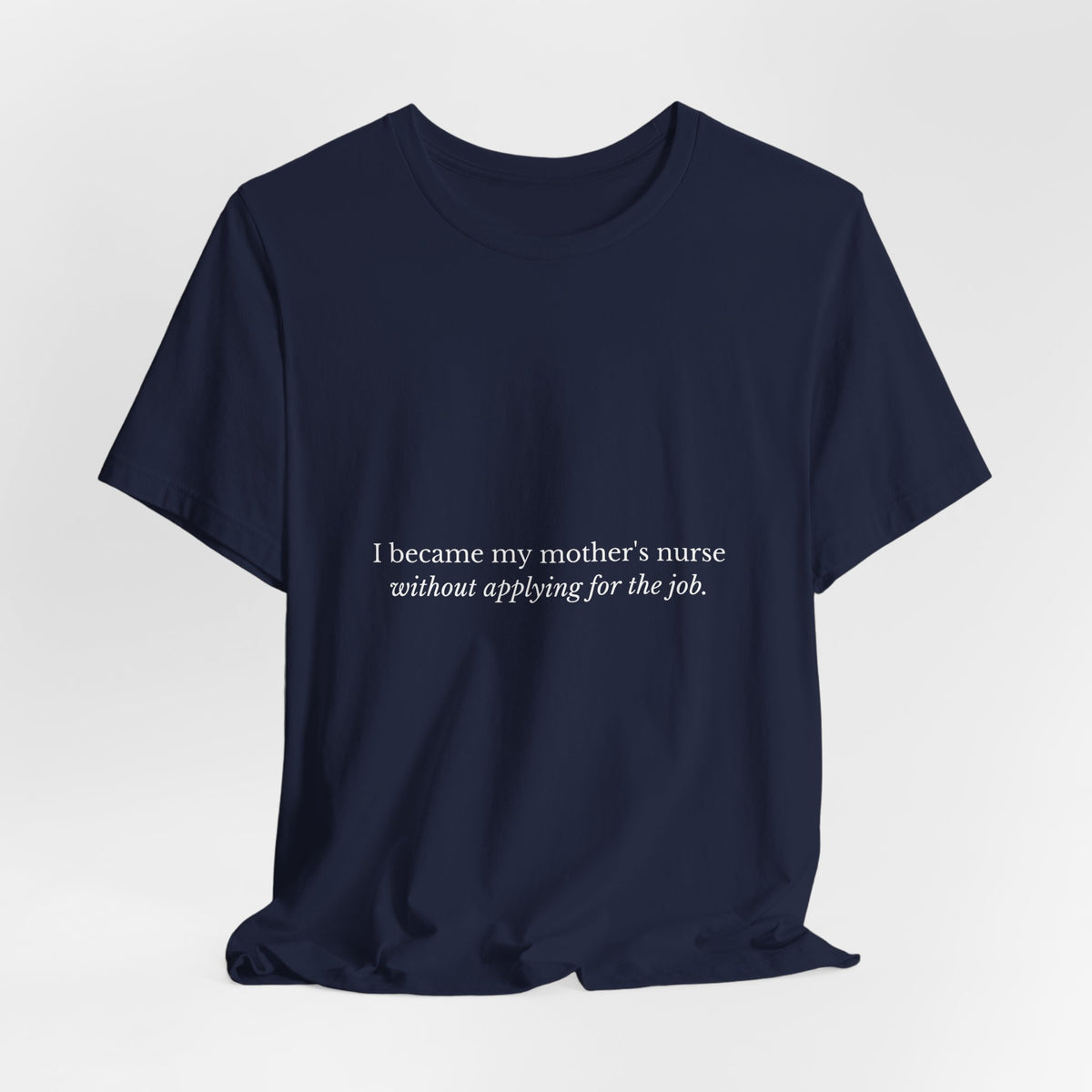 I Became My Mother's Nurse Without Applying For The Job — Caregiver Tee (Dark Garments)