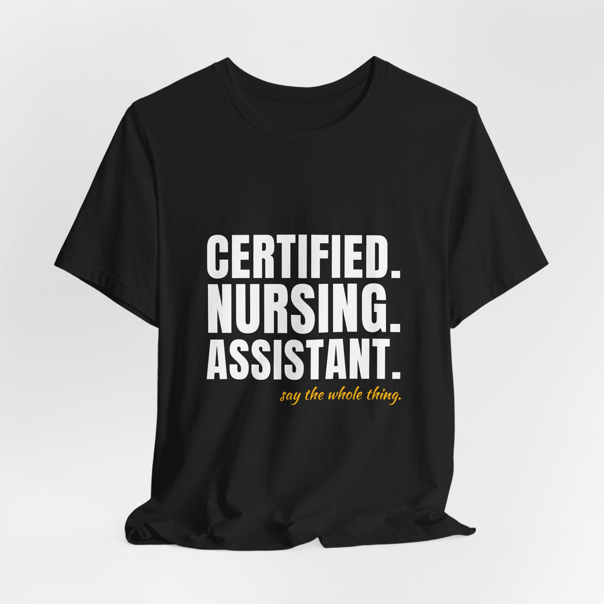 Certified. Nursing. Assistant. Say The Whole Thing. — CNA Tee (Dark Garments)