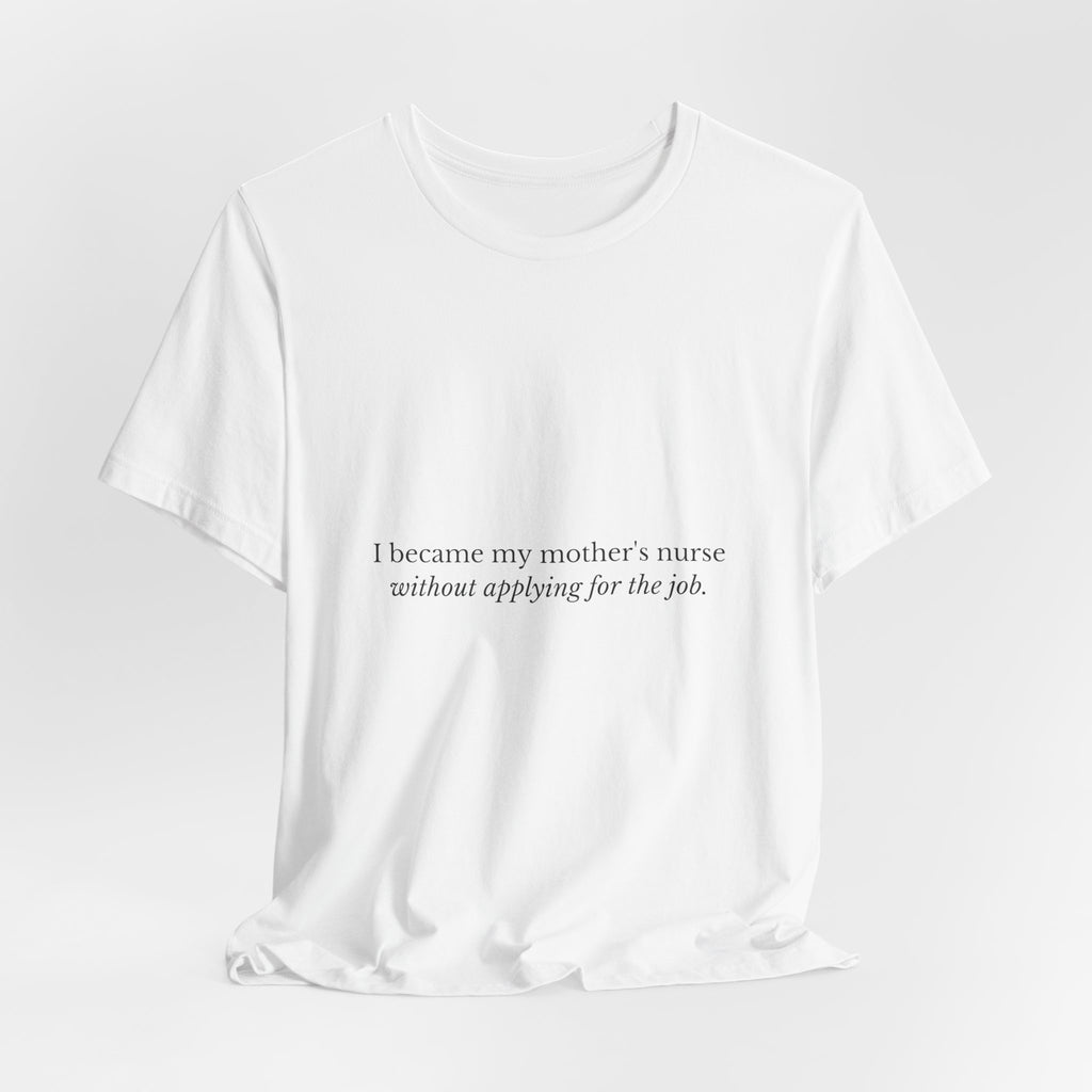 I Became My Mother's Nurse Without Applying For The Job — Caregiver Tee (Light Garments)
