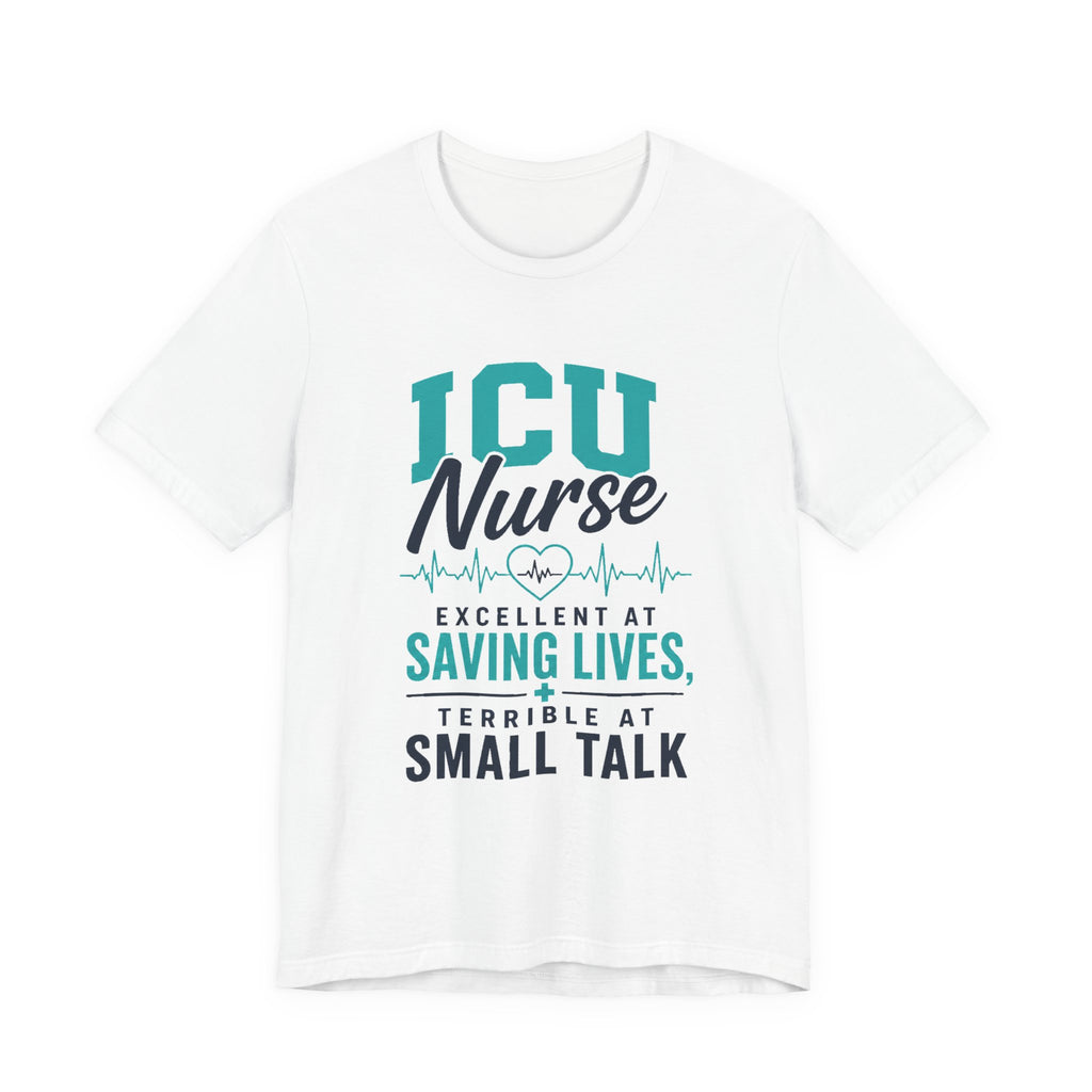 Excellent At Saving Lives, Terrible At Small Talk — ICU Nurse Tee