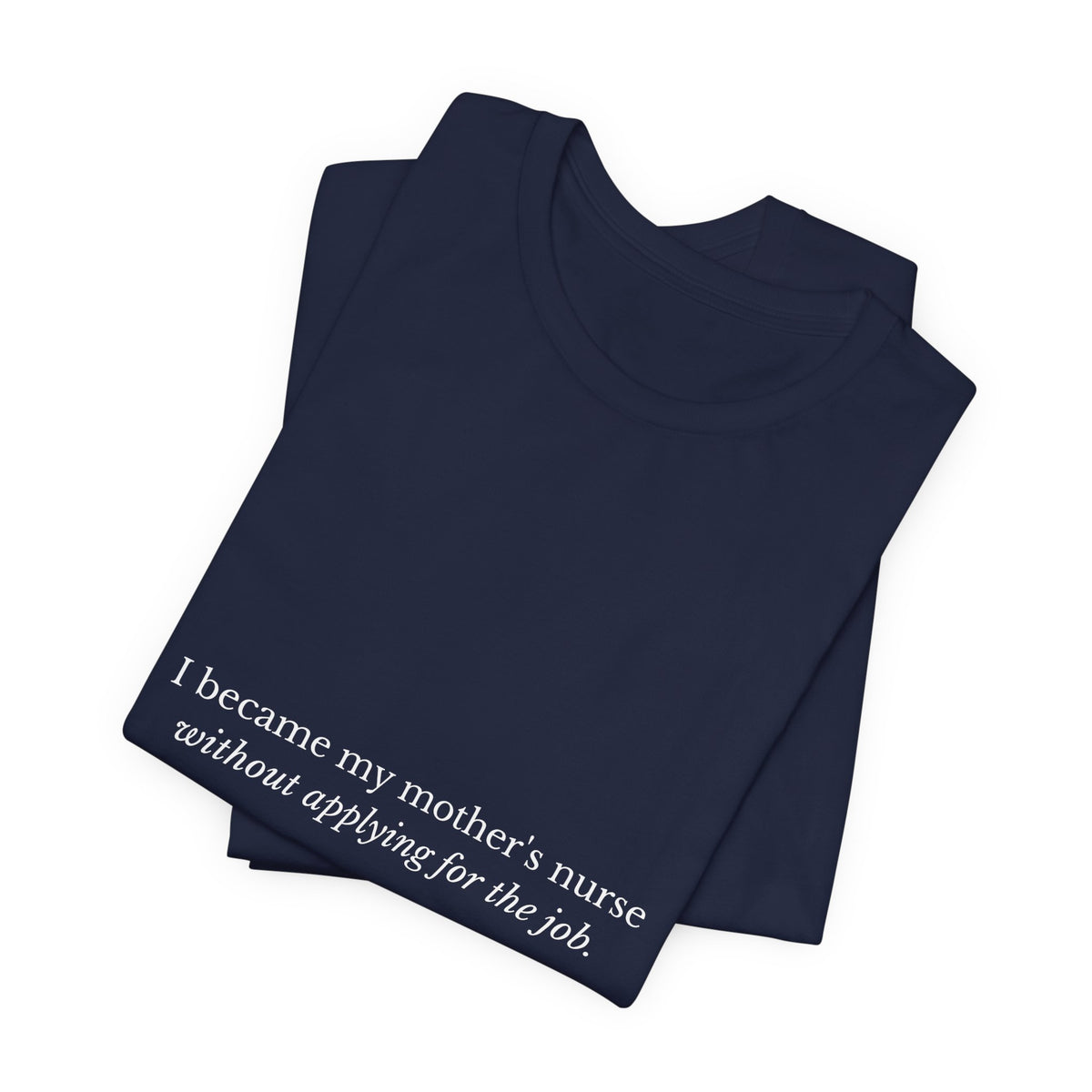 I Became My Mother's Nurse Without Applying For The Job — Caregiver Tee (Dark Garments)