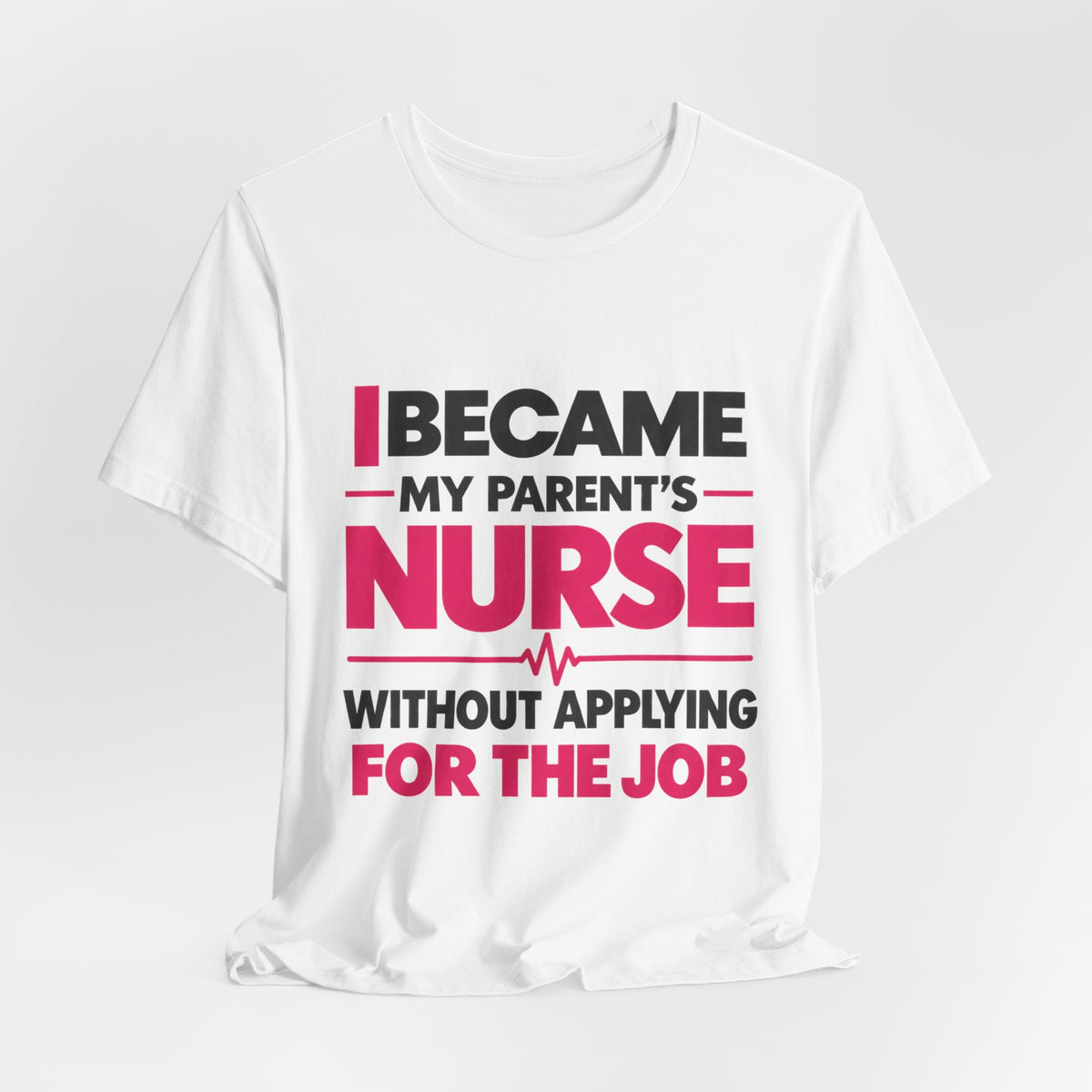 I Became My Parent's Nurse Without Applying For The Job — Caregiver Tee (Dark Garments)