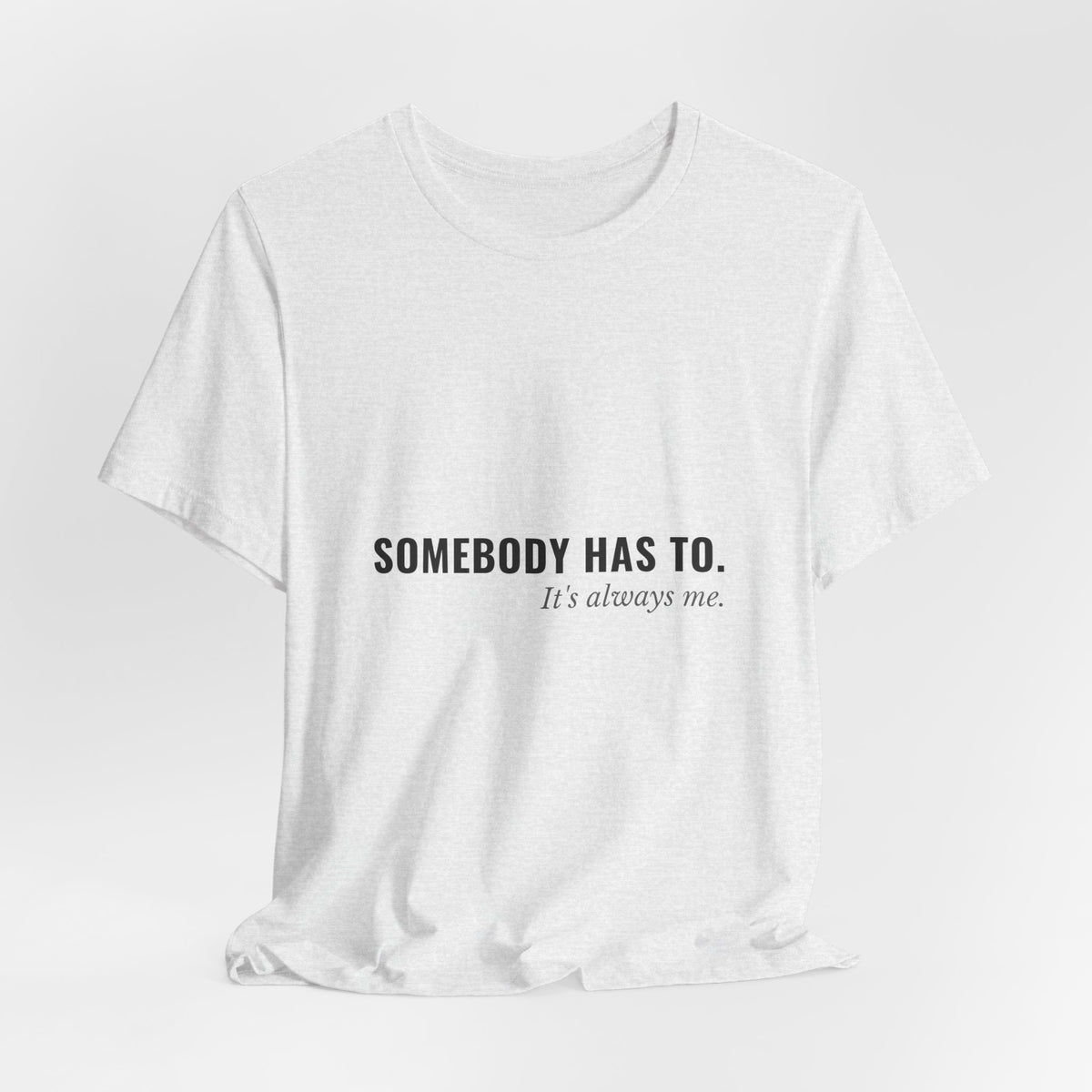 Somebody Has To. It's Always Me. — Caregiver Tee (Light Garments)