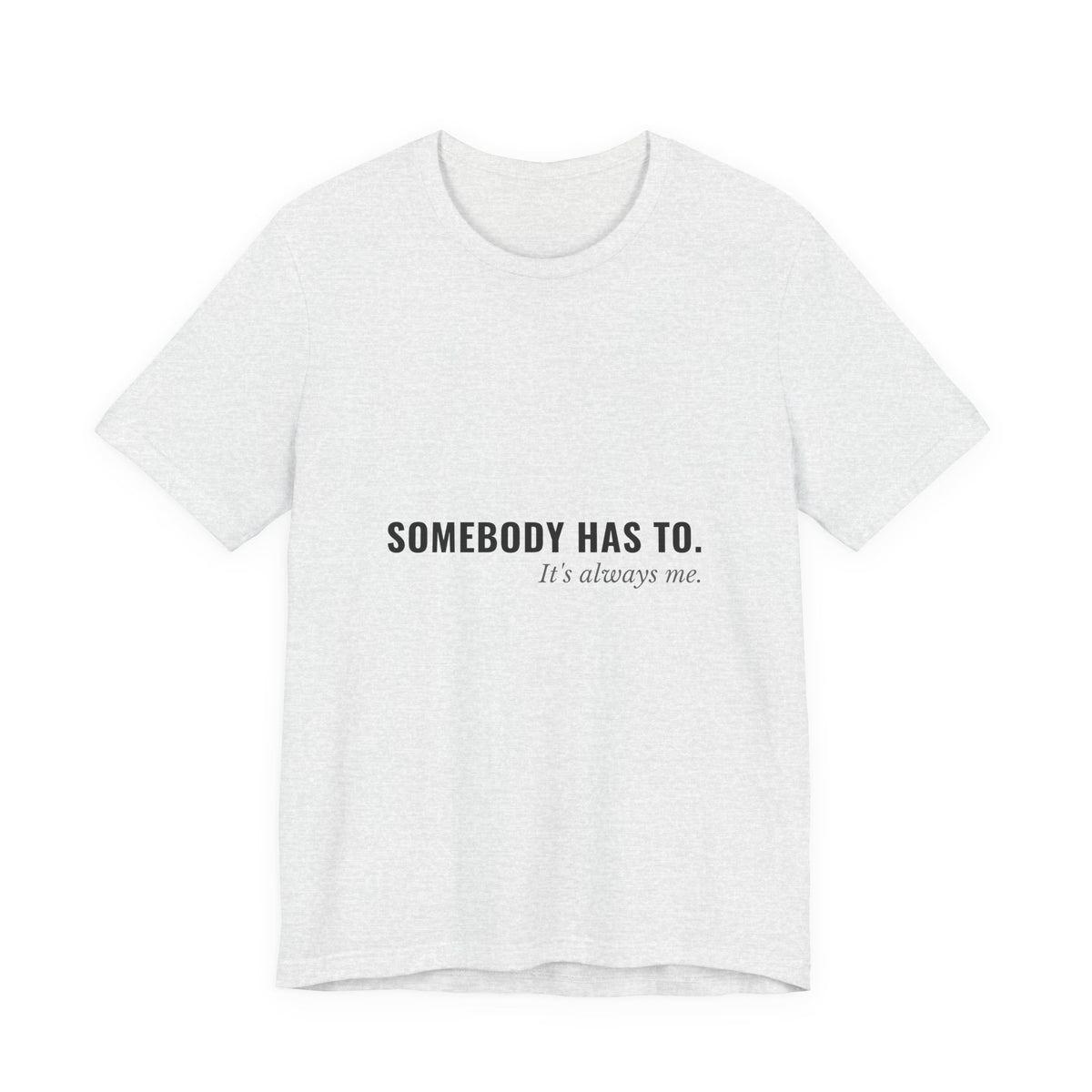 Somebody Has To. It's Always Me. — Caregiver Tee (Light Garments)