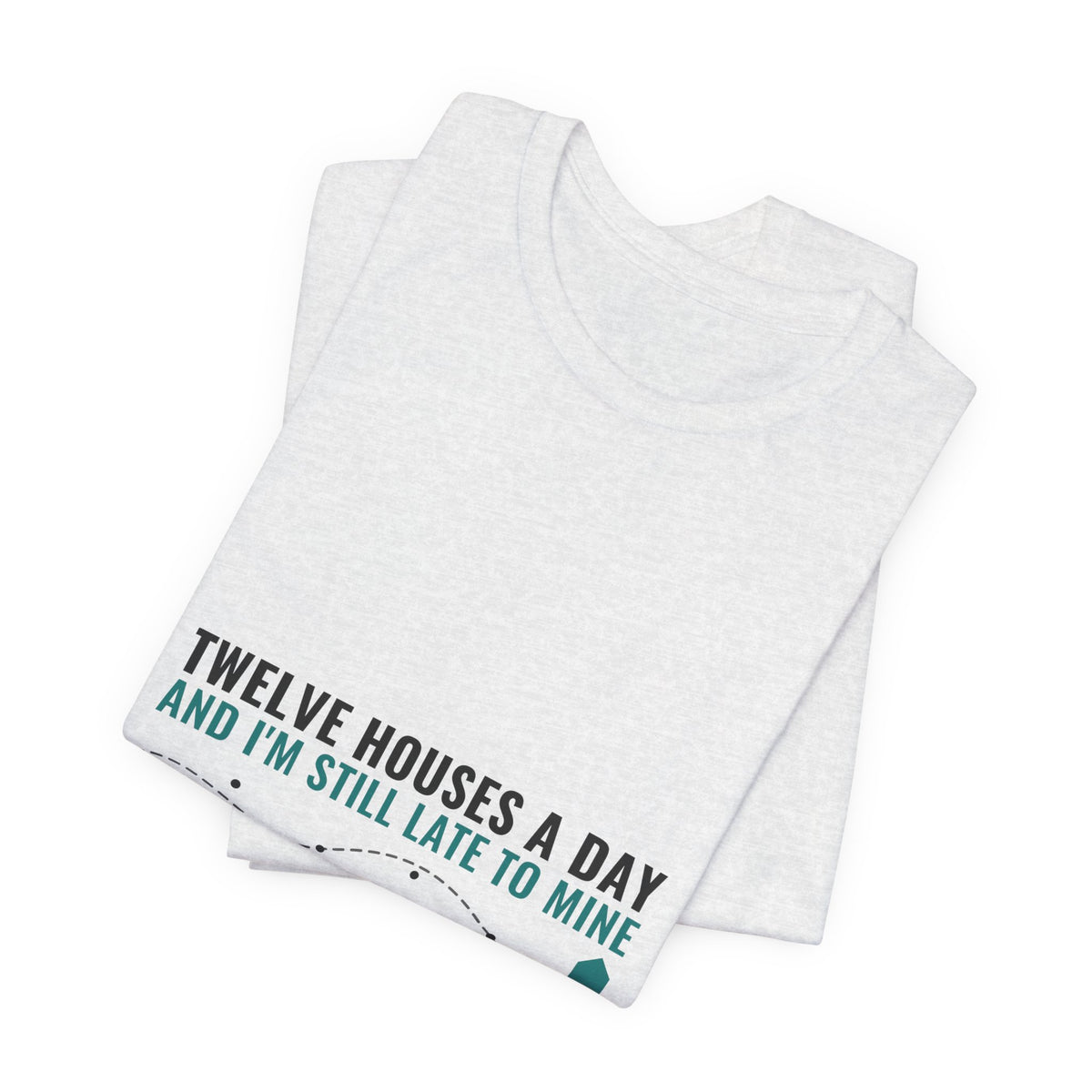 Twelve Houses A Day And I'm Still Late To Mine — Home Health Aide Tee (Light Garments)