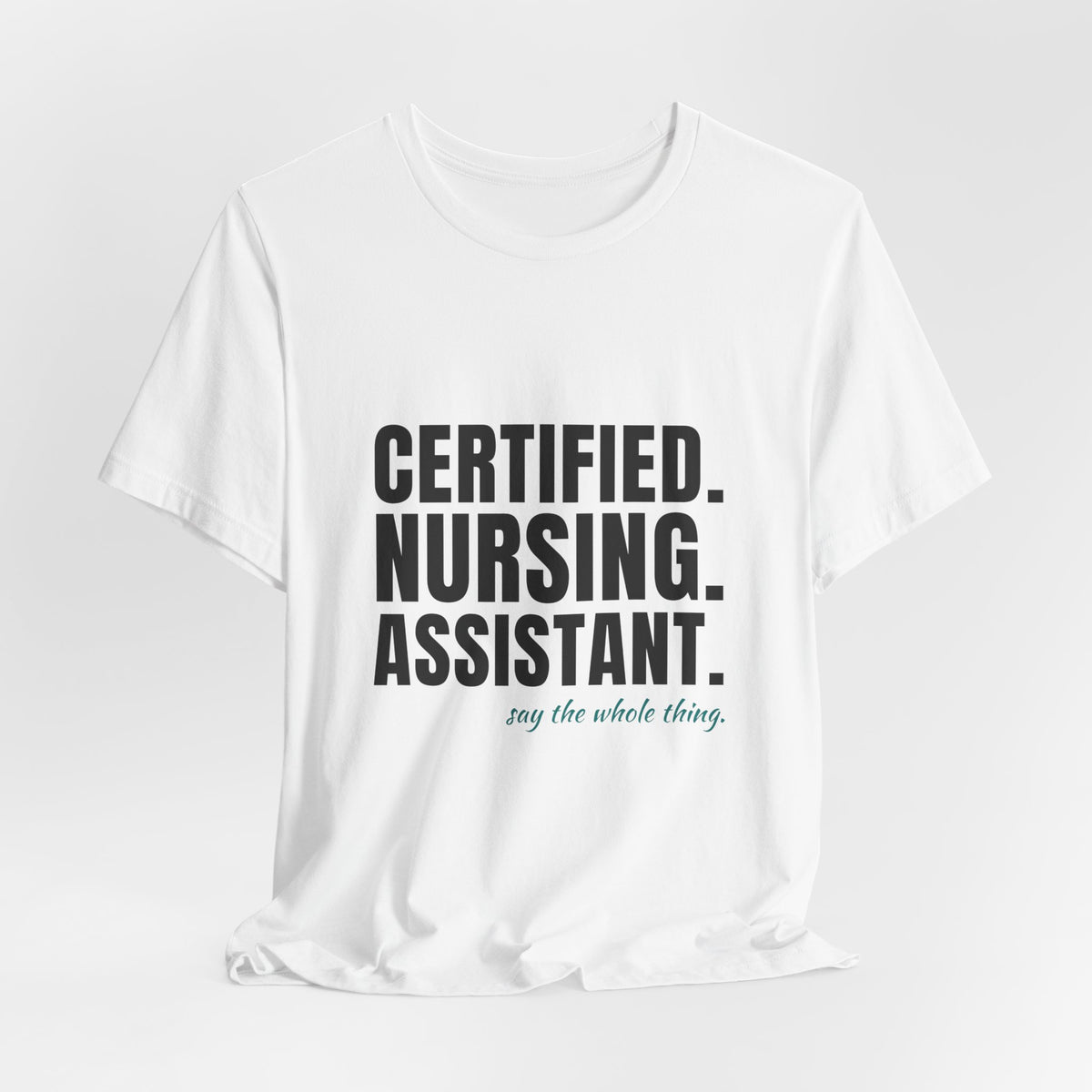 Certified. Nursing. Assistant. Say The Whole Thing. — CNA Tee (Light Garments)