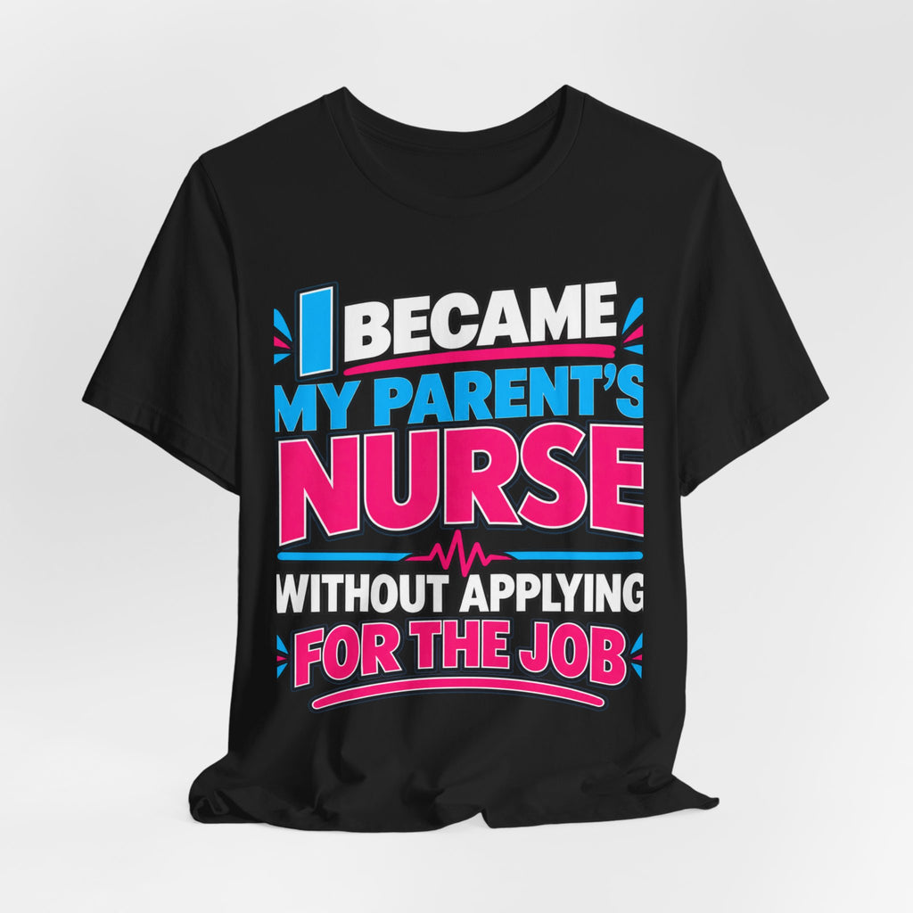 I Became My Parent's Nurse Without Applying For The Job — Caregiver Tee (Dark Garments)