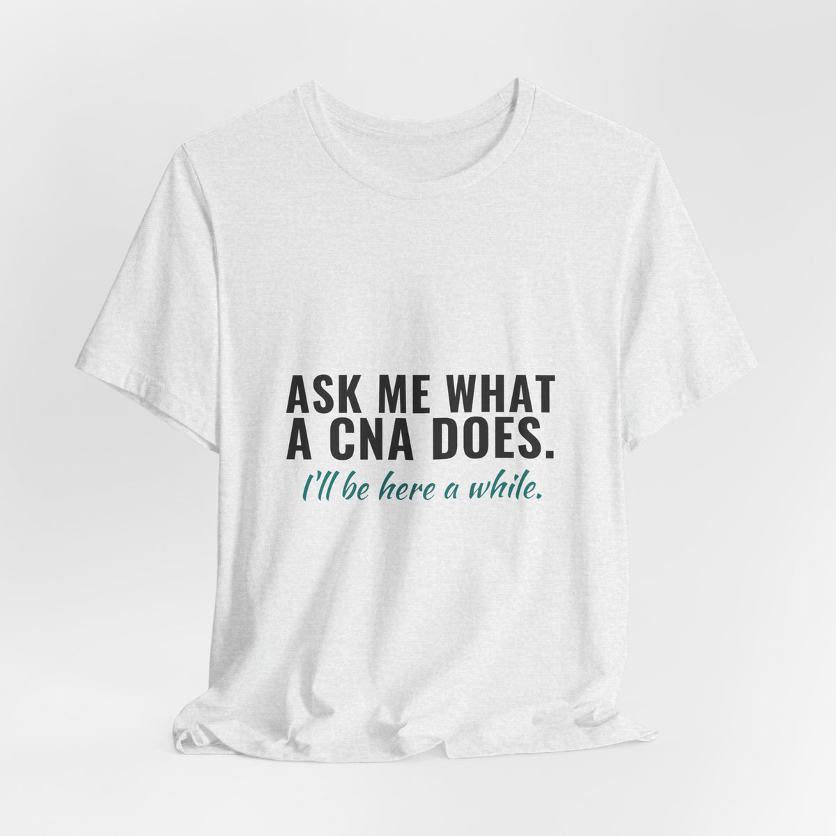 Ask Me What A CNA Does. I'll Be Here A While. — CNA Tee (Light Garments)