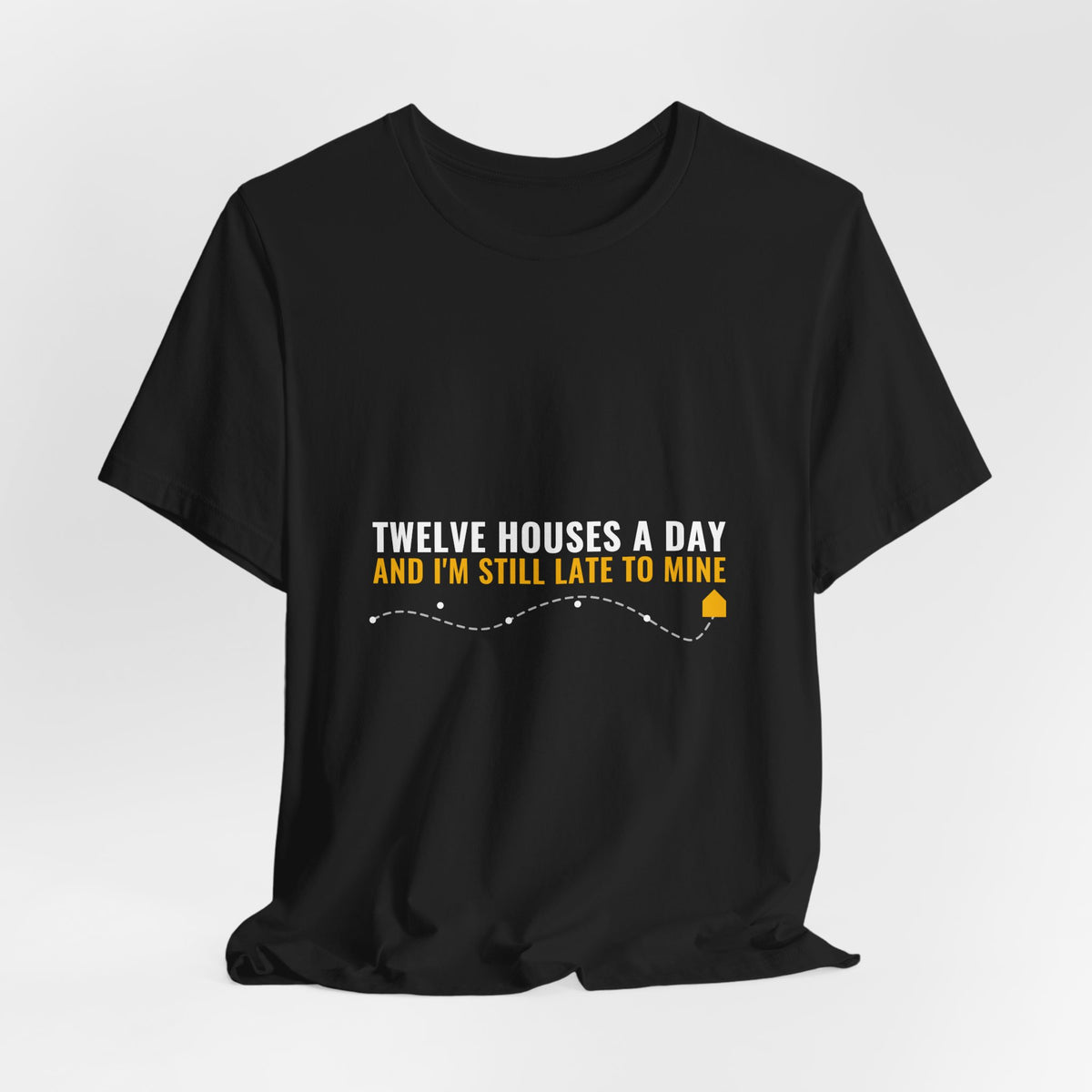 Twelve Houses A Day And I'm Still Late To Mine — Home Health Aide Tee (Dark Garments)