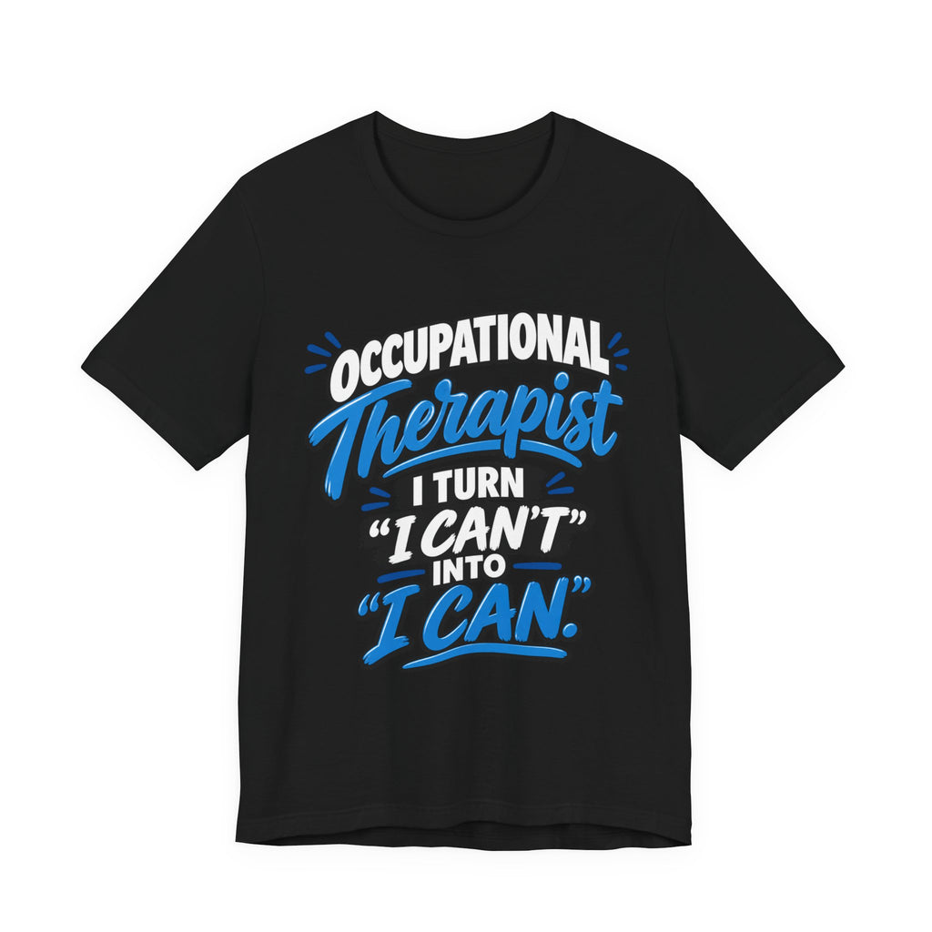 I Turn 'I Can't' Into 'I Can' — Occupational Therapist Tee