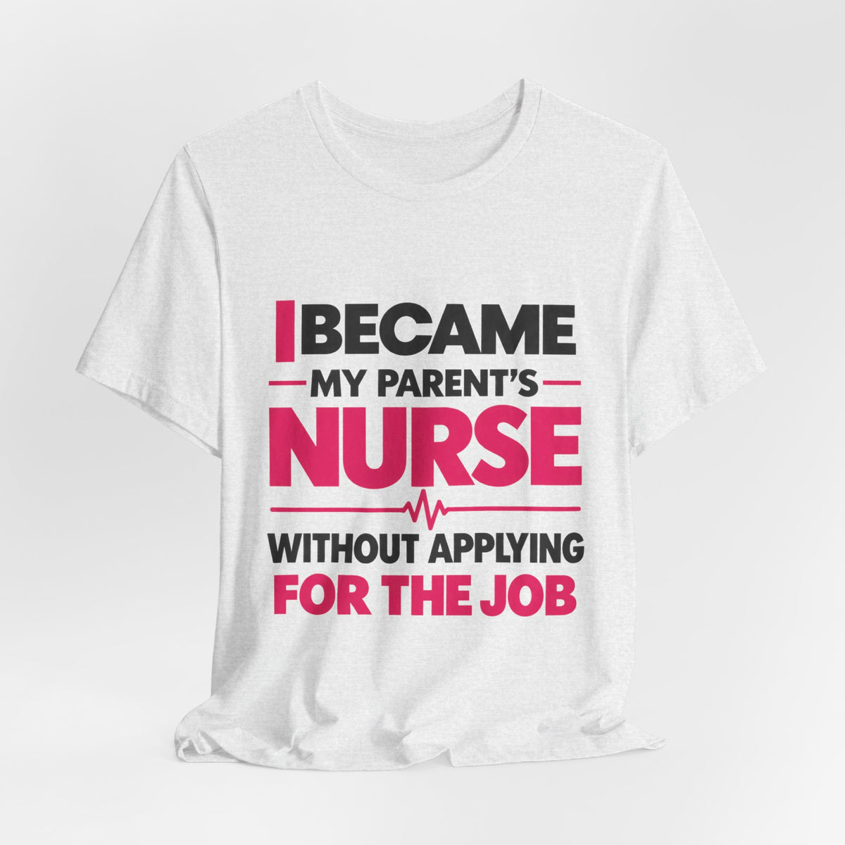 I Became My Parent's Nurse Without Applying For The Job — Caregiver Tee (Dark Garments)