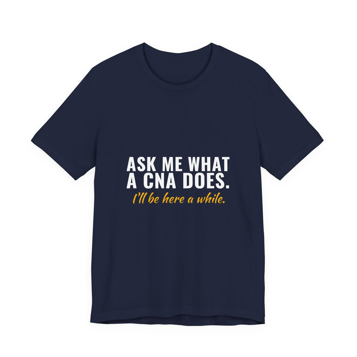 Ask Me What A CNA Does. I'll Be Here A While. — CNA Tee (Dark Garments)