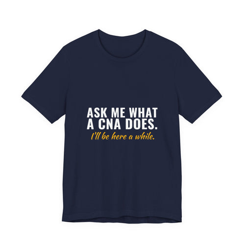 Ask Me What A CNA Does. I'll Be Here A While. — CNA Tee (Dark Garments)