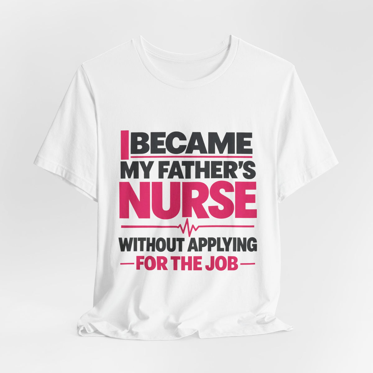 I Became My Father's Nurse Without Applying For The Job — Caregiver Tee (Dark Garments)