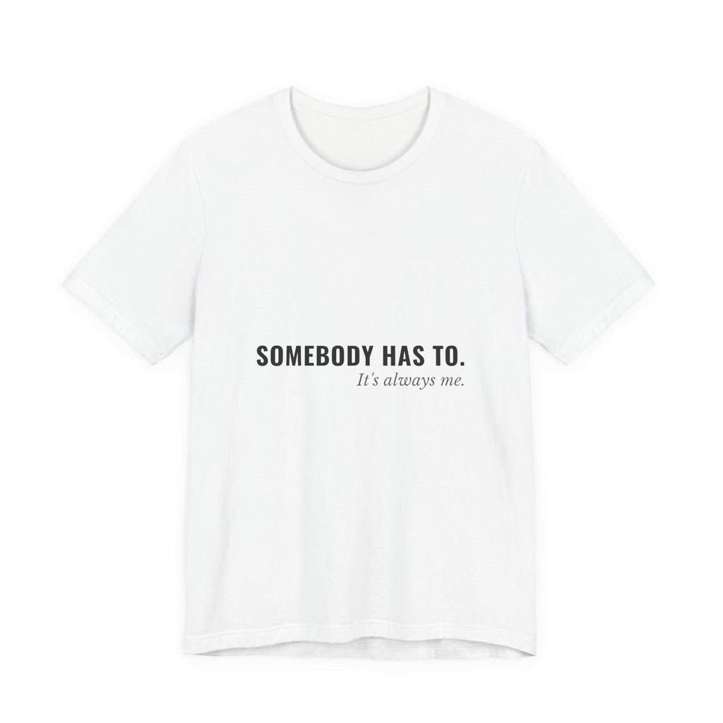 Somebody Has To. It's Always Me. — Caregiver Tee (Light Garments)