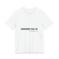 Somebody Has To. It's Always Me. — Caregiver Tee (Light Garments)
