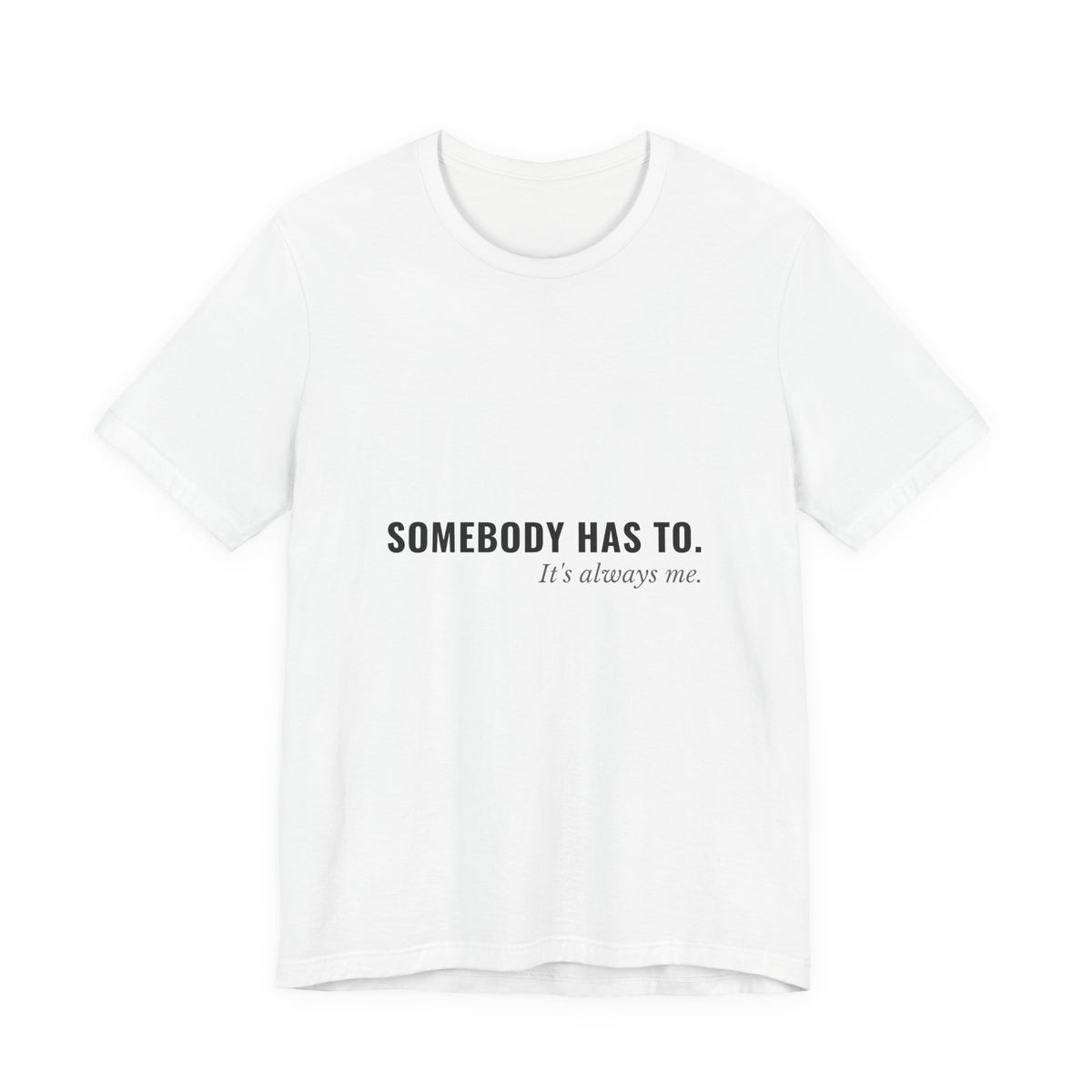 Somebody Has To. It's Always Me. — Caregiver Tee (Light Garments)