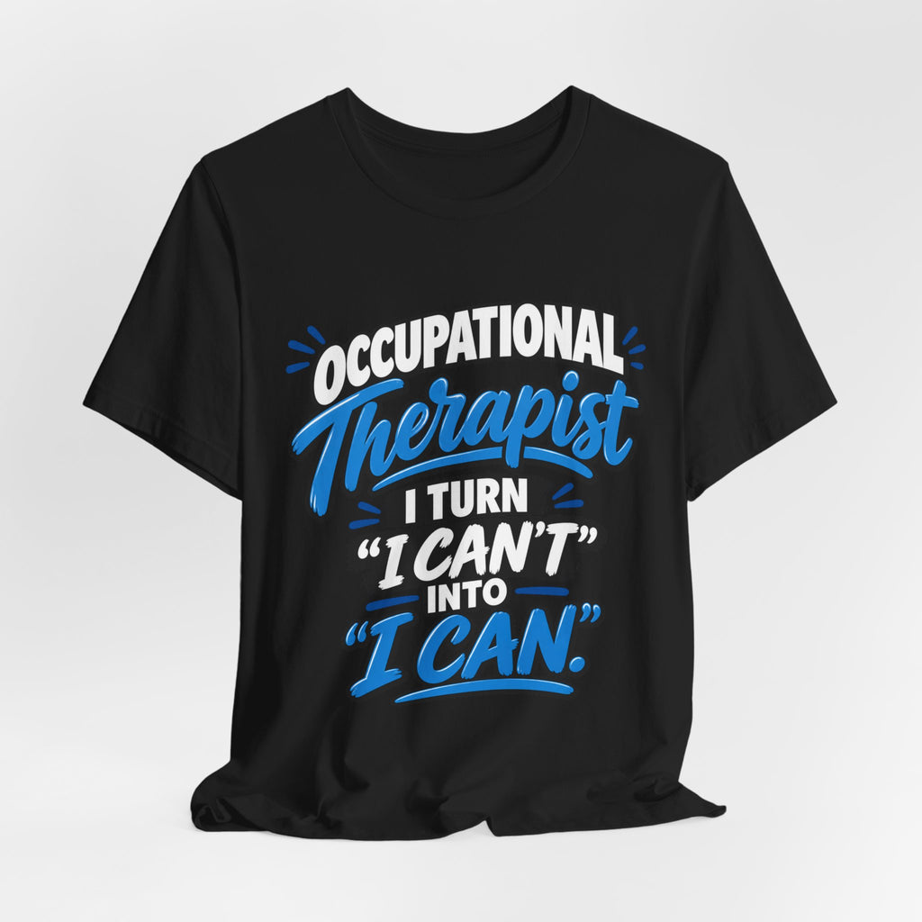 I Turn 'I Can't' Into 'I Can' — Occupational Therapist Tee