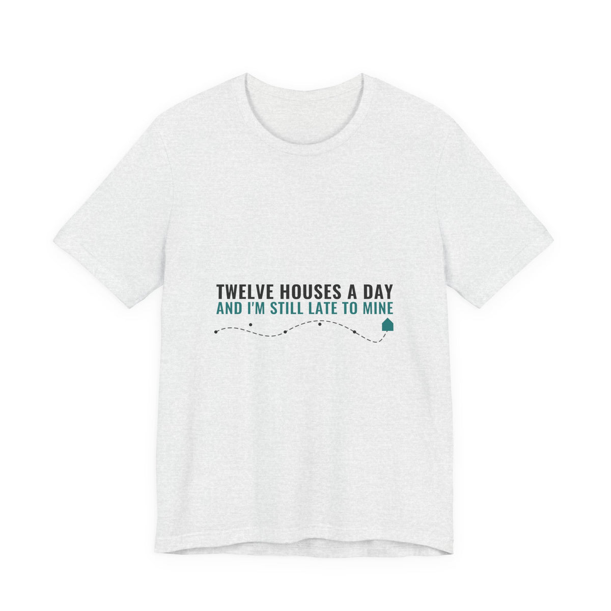 Twelve Houses A Day And I'm Still Late To Mine — Home Health Aide Tee (Light Garments)