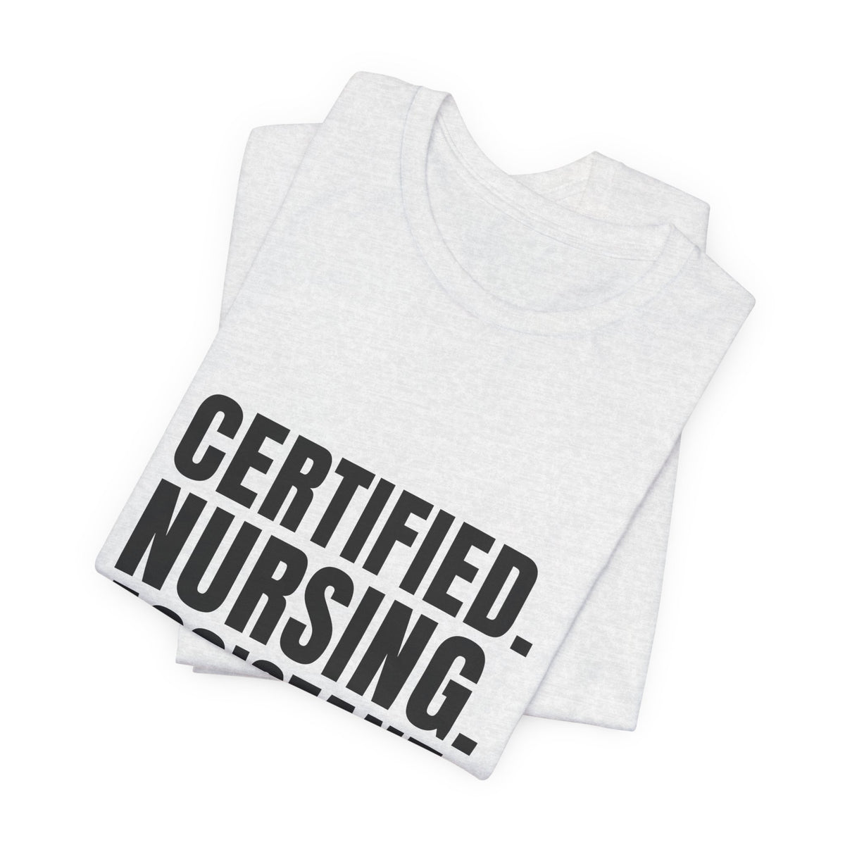 Certified. Nursing. Assistant. Say The Whole Thing. — CNA Tee (Light Garments)
