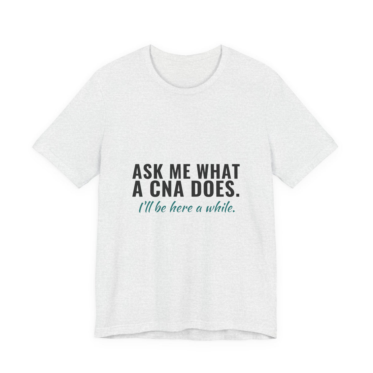 Ask Me What A CNA Does. I'll Be Here A While. — CNA Tee (Light Garments)