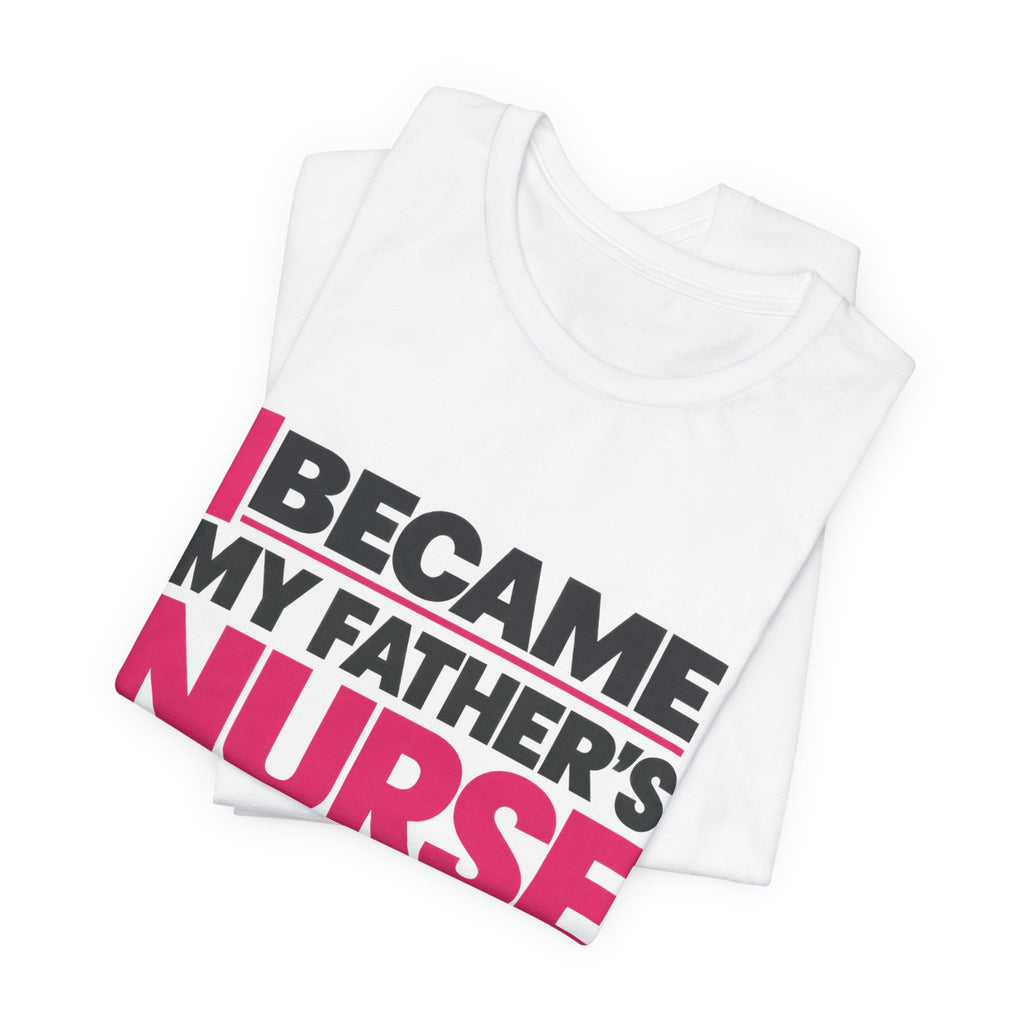 I Became My Father's Nurse Without Applying For The Job — Caregiver Tee (Dark Garments)