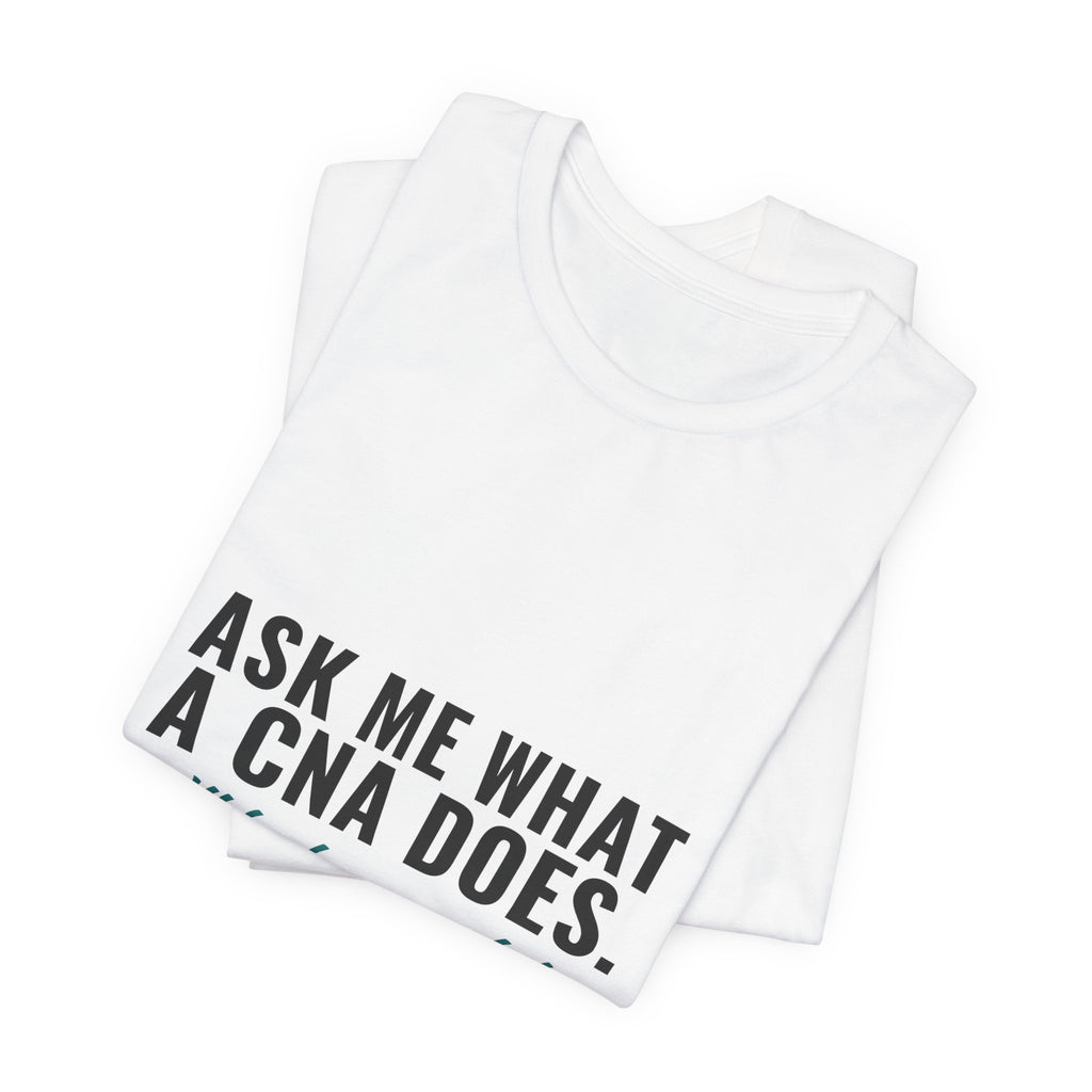 Ask Me What A CNA Does. I'll Be Here A While. — CNA Tee (Light Garments)