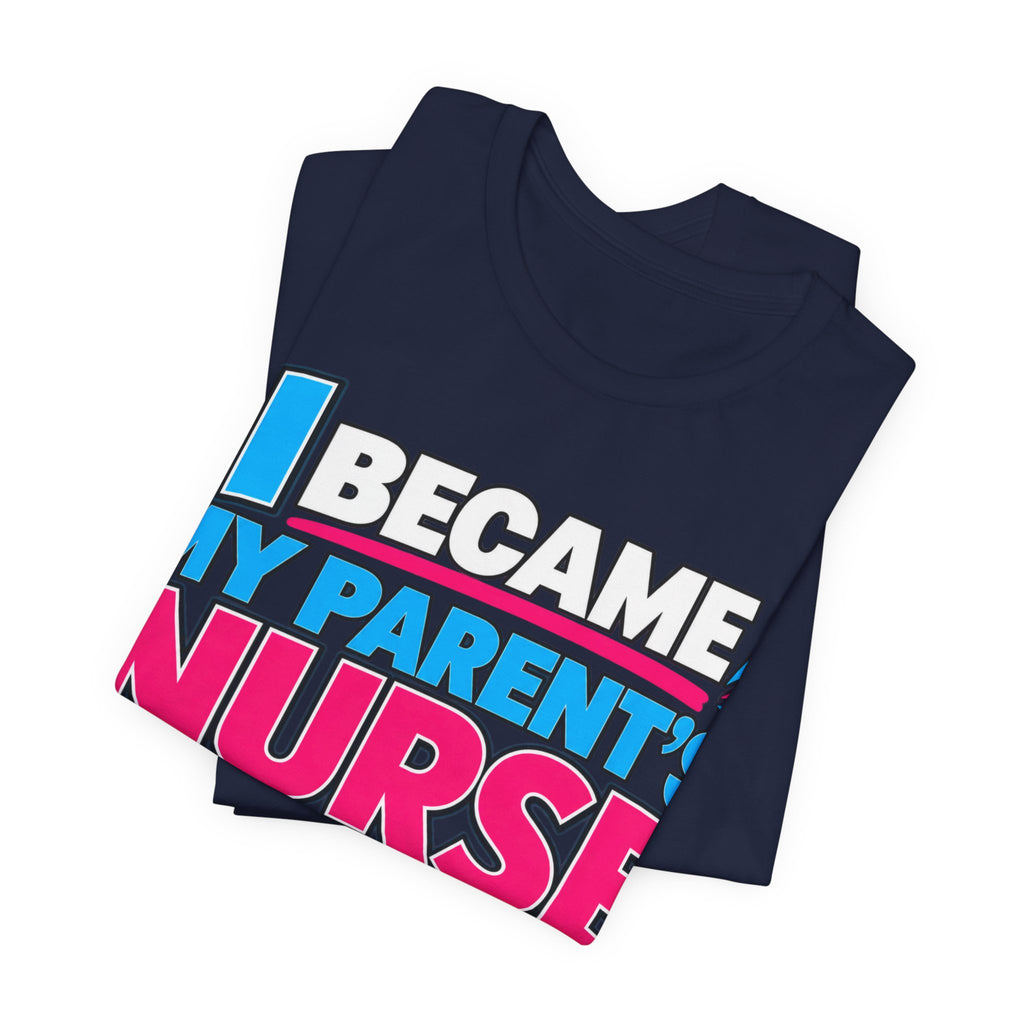 I Became My Parent's Nurse Without Applying For The Job — Caregiver Tee (Dark Garments)