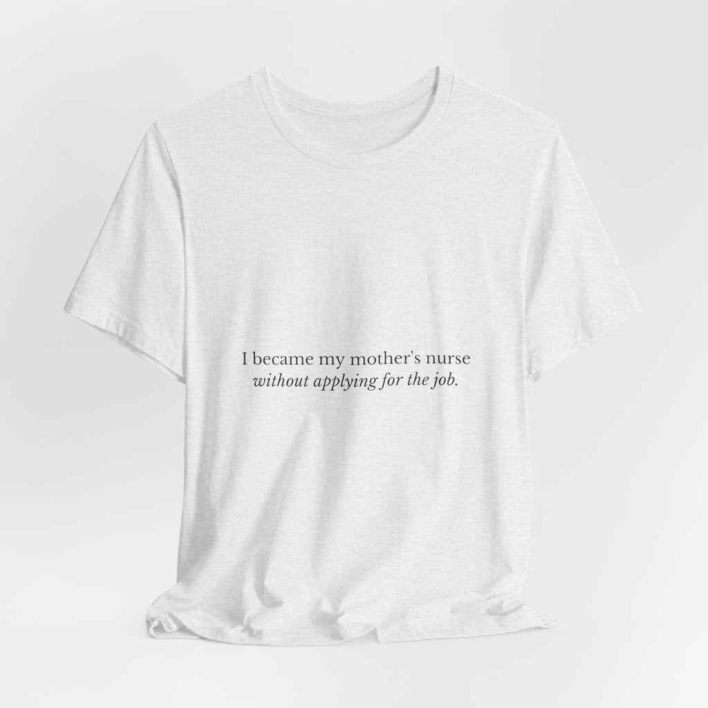 I Became My Mother's Nurse Without Applying For The Job — Caregiver Tee (Light Garments)