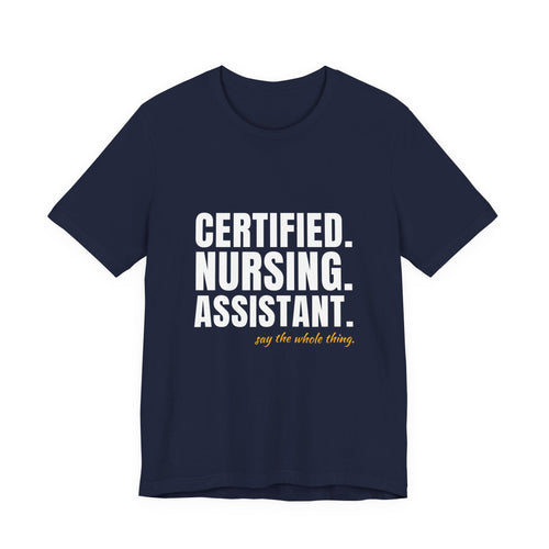 Certified. Nursing. Assistant. Say The Whole Thing. — CNA Tee (Dark Garments)