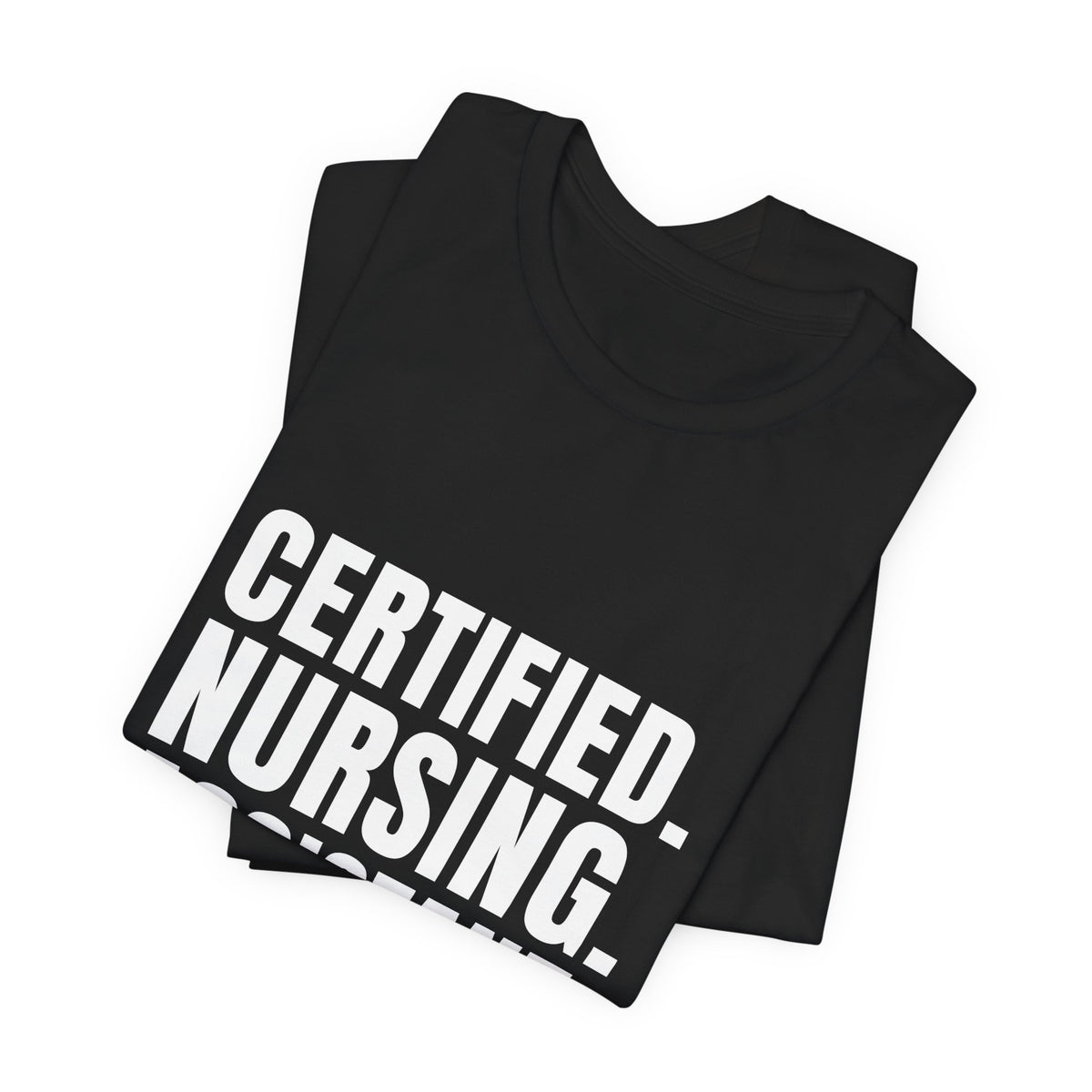 Certified. Nursing. Assistant. Say The Whole Thing. — CNA Tee (Dark Garments)