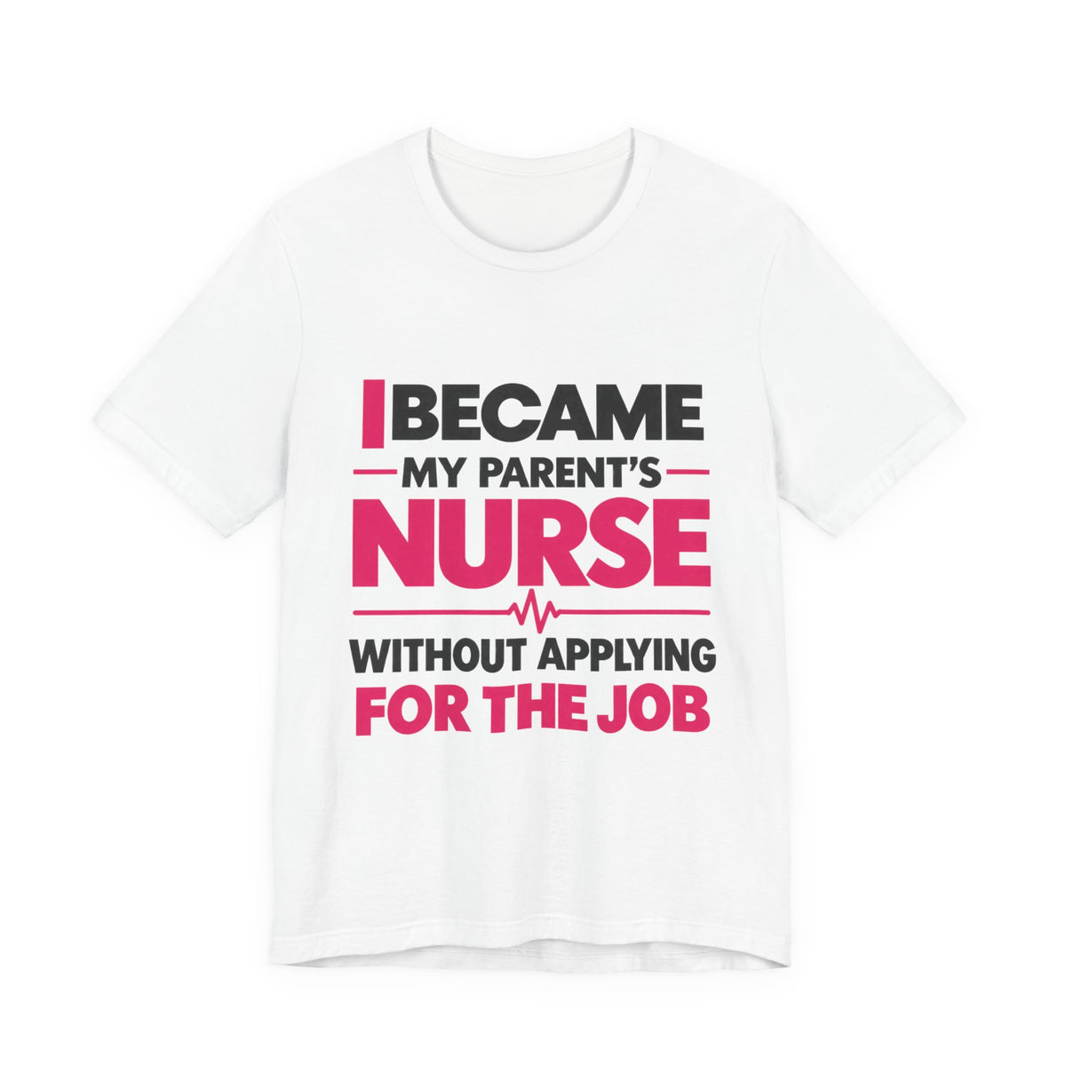 I Became My Parent's Nurse Without Applying For The Job — Caregiver Tee (Dark Garments)
