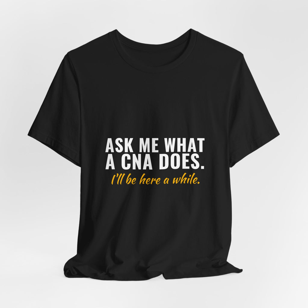 Ask Me What A CNA Does. I'll Be Here A While. — CNA Tee (Dark Garments)