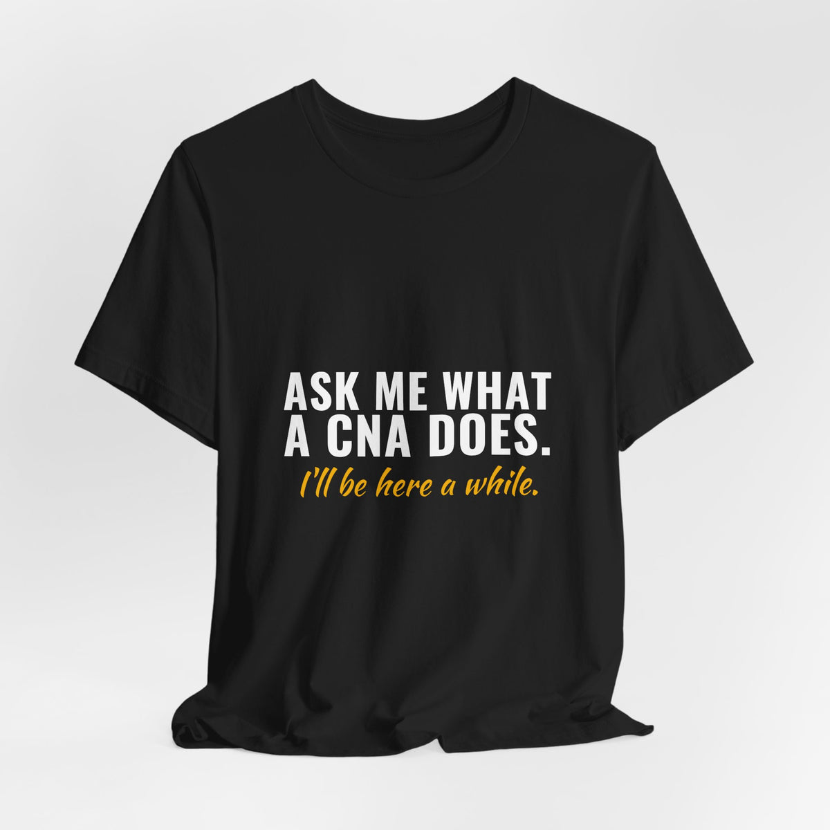 Ask Me What A CNA Does. I'll Be Here A While. — CNA Tee (Dark Garments)