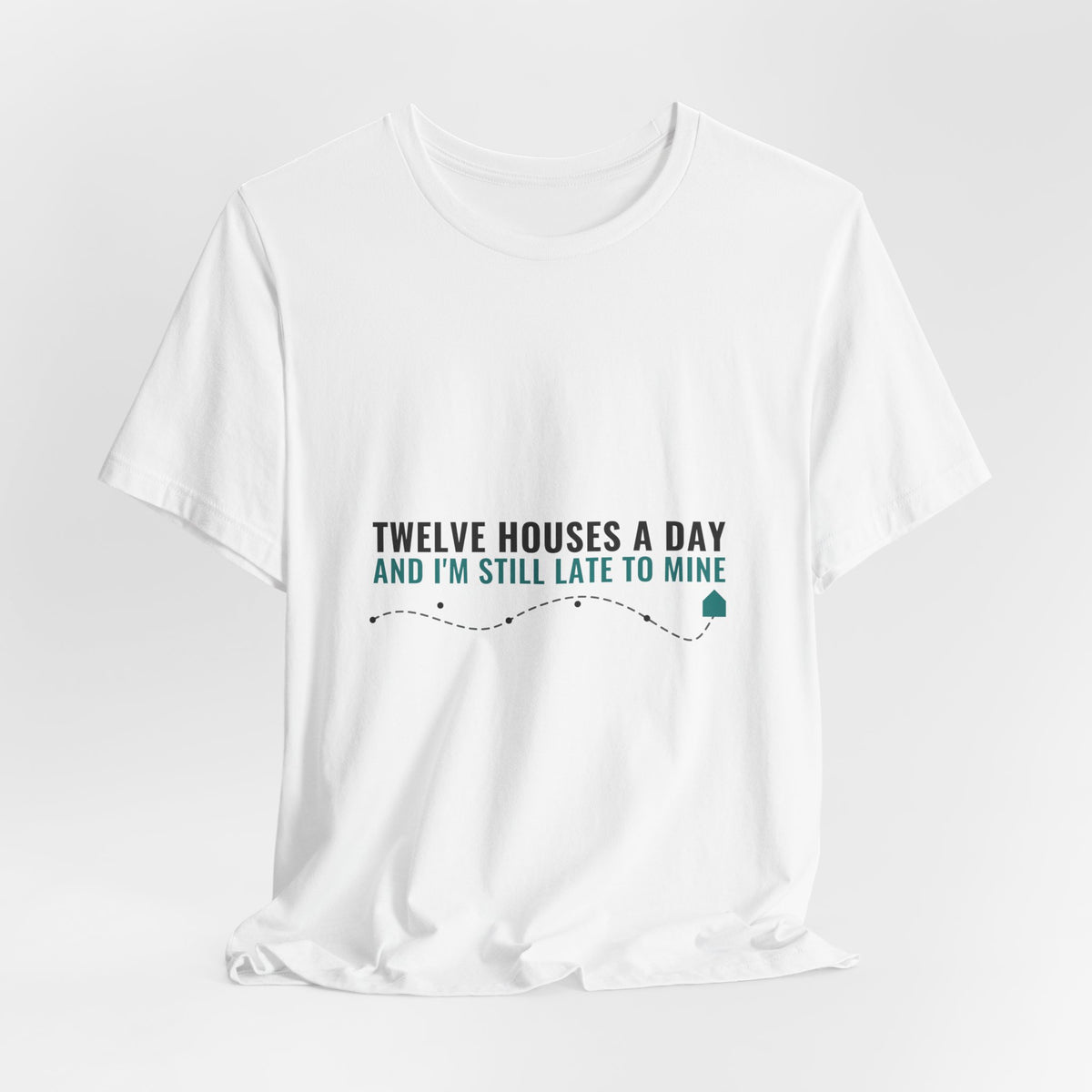 Twelve Houses A Day And I'm Still Late To Mine — Home Health Aide Tee (Light Garments)