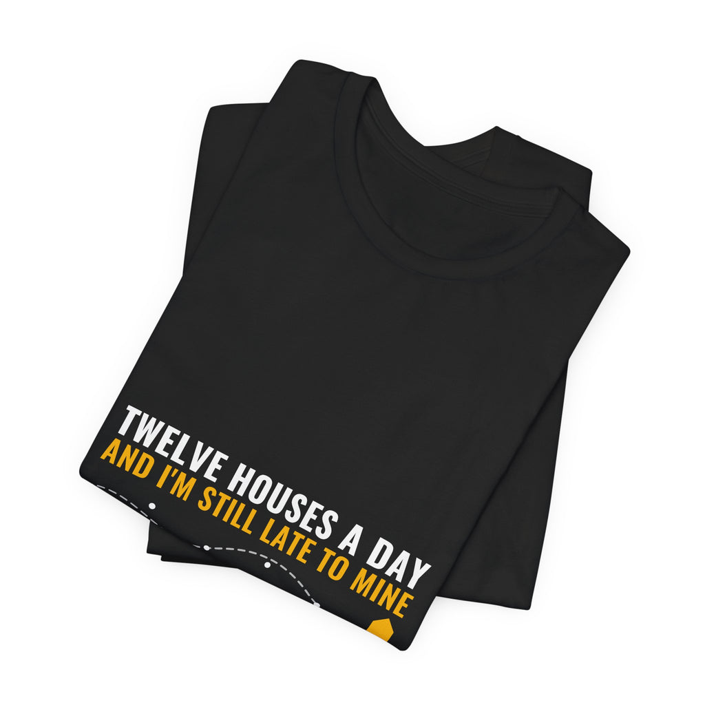 Twelve Houses A Day And I'm Still Late To Mine — Home Health Aide Tee (Dark Garments)